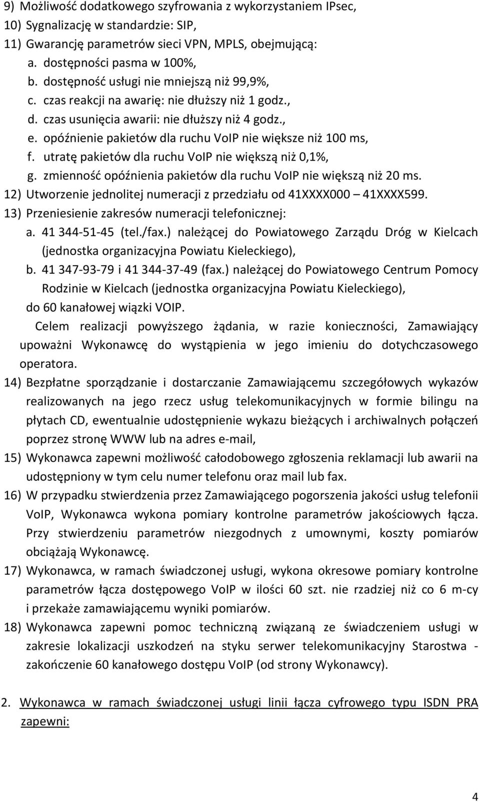 opóźnienie pakietów dla ruchu VoIP nie większe niż 100 ms, f. utratę pakietów dla ruchu VoIP nie większą niż 0,1%, g. zmienność opóźnienia pakietów dla ruchu VoIP nie większą niż 20 ms.