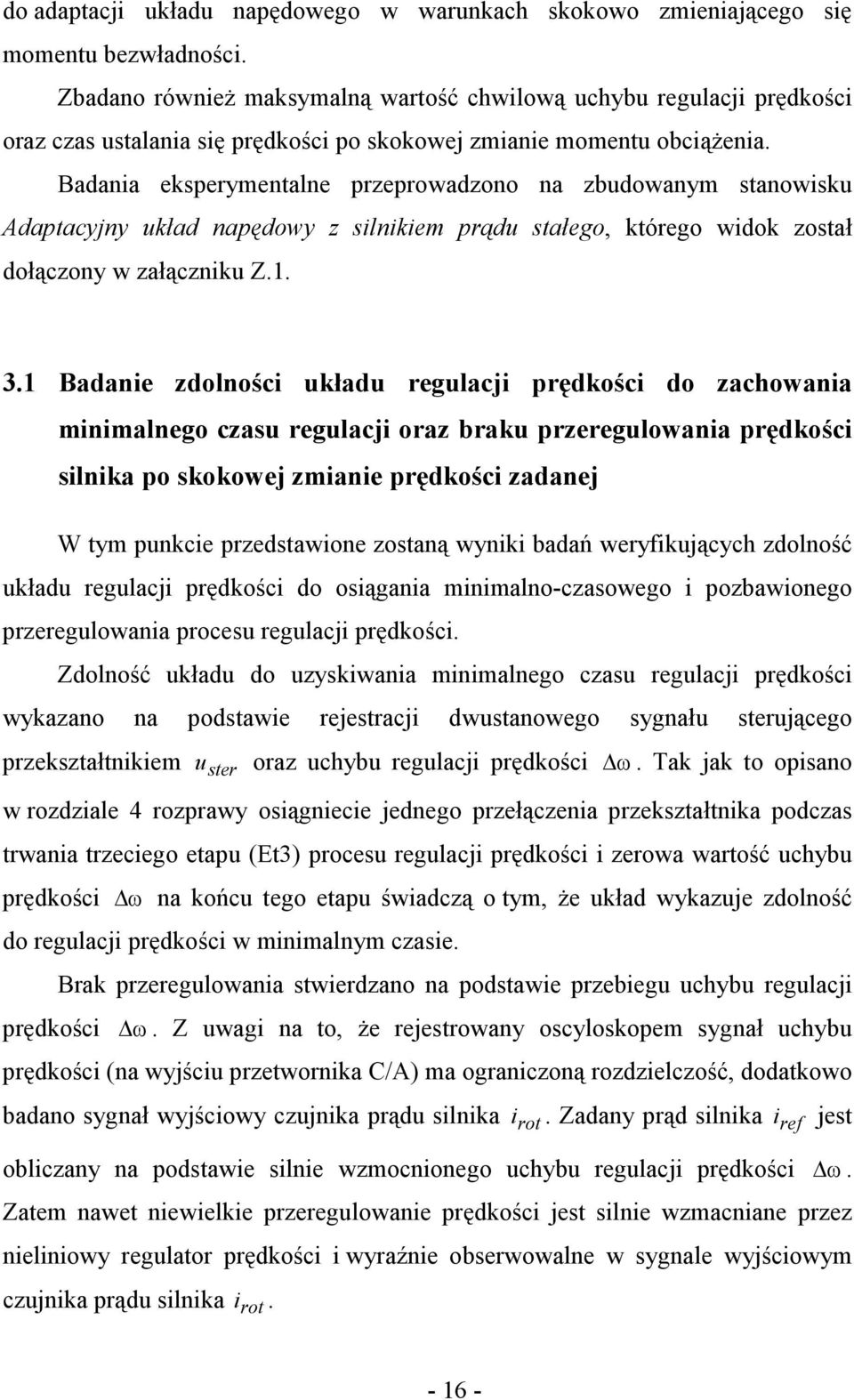 Badania eksperymentalne przeprowadzono na zbudowanym stanowisku Adaptacyjny układ napędowy z silnikiem prądu stałego, którego widok został dołączony w załączniku Z.1. 3.