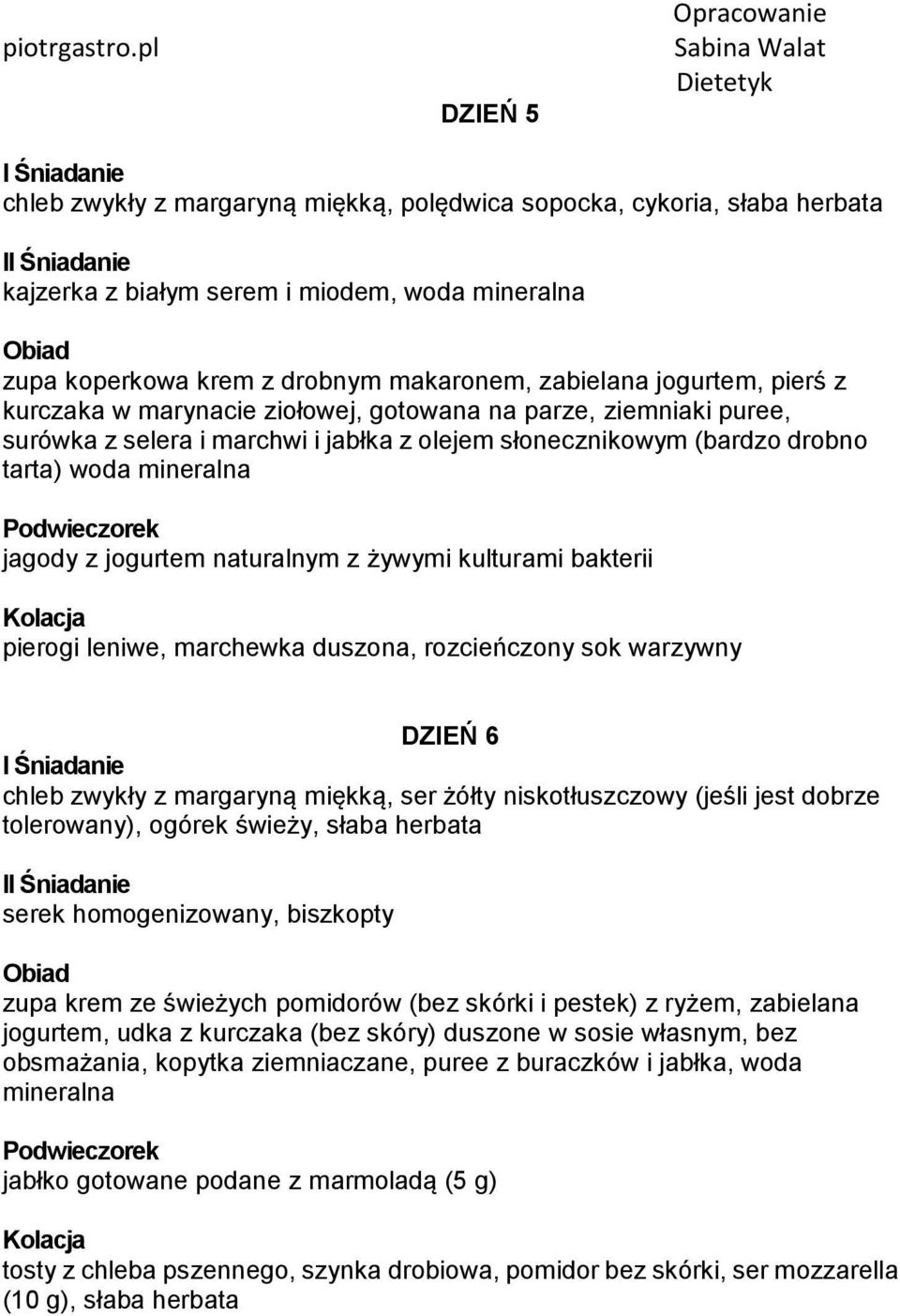 naturalnym z żywymi kulturami bakterii pierogi leniwe, marchewka duszona, rozcieńczony sok warzywny DZIEŃ 6 chleb zwykły z margaryną miękką, ser żółty niskotłuszczowy (jeśli jest dobrze tolerowany),