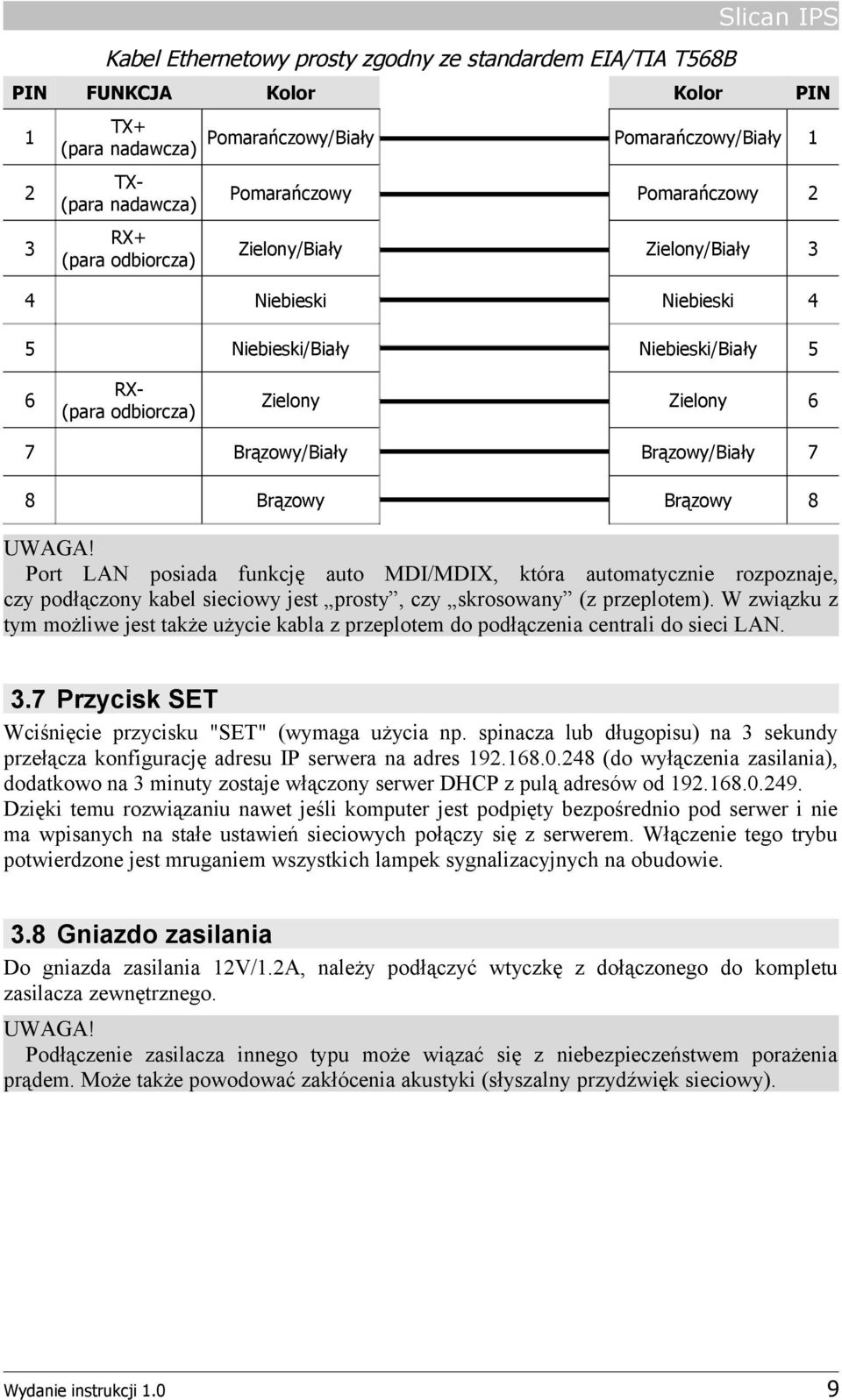 Brązowy/Biały 7 8 Brązowy Brązowy 8 UWAGA! Port LAN posiada funkcję auto MDI/MDIX, która automatycznie rozpoznaje, czy podłączony kabel sieciowy jest prosty, czy skrosowany (z przeplotem).