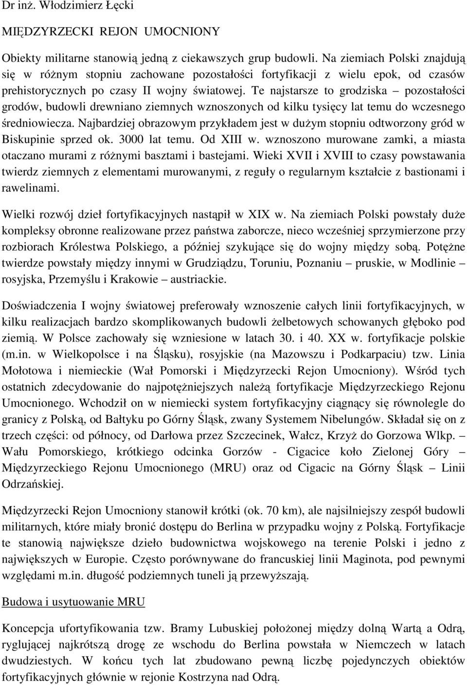 Te najstarsze to grodziska pozostałości grodów, budowli drewniano ziemnych wznoszonych od kilku tysięcy lat temu do wczesnego średniowiecza.