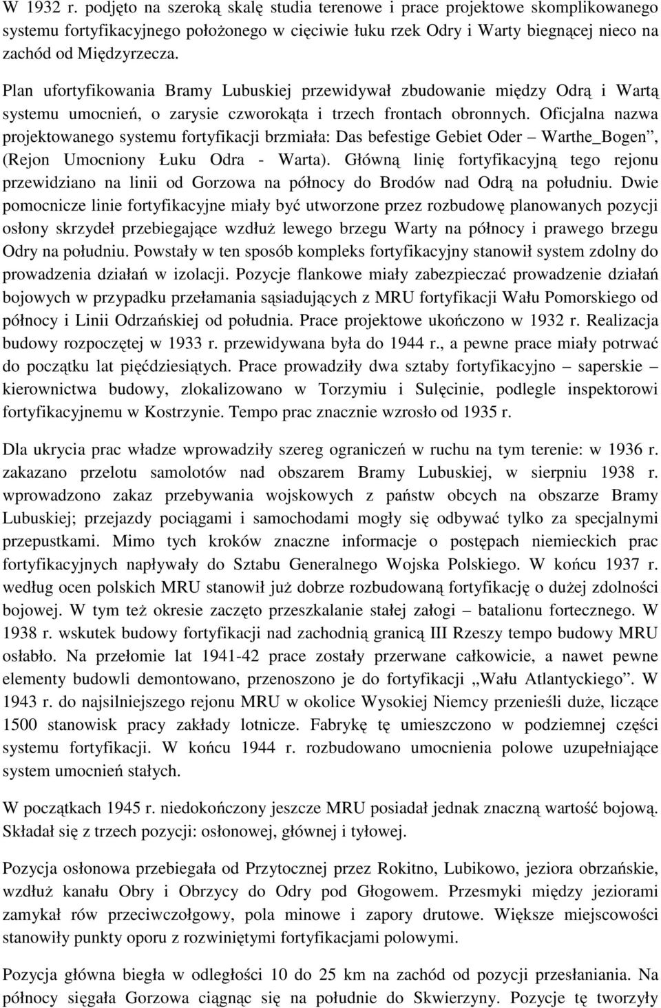 Oficjalna nazwa projektowanego systemu fortyfikacji brzmiała: Das befestige Gebiet Oder Warthe_Bogen, (Rejon Umocniony Łuku Odra - Warta).