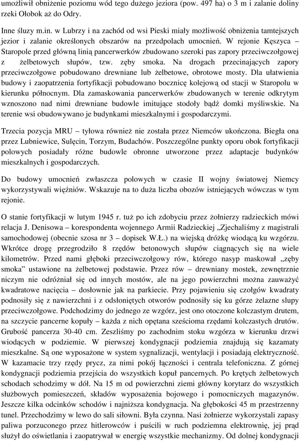 W rejonie Kęszyca Staropole przed główną linią pancerwerków zbudowano szeroki pas zapory przeciwczołgowej z żelbetowych słupów, tzw. zęby smoka.