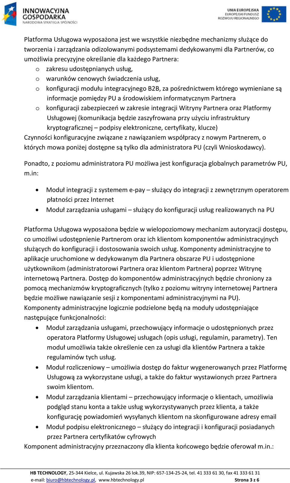 informatycznym o konfiguracji zabezpieczeń w zakresie integracji Witryny oraz Platformy Usługowej (komunikacja będzie zaszyfrowana przy użyciu infrastruktury kryptograficznej podpisy elektroniczne,