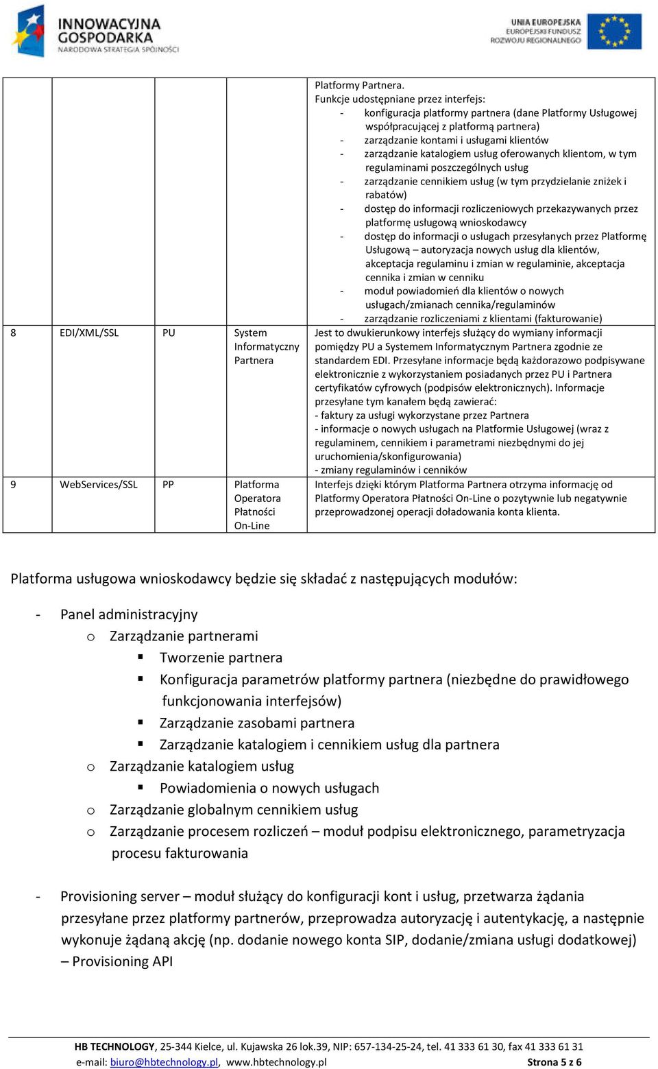 katalogiem usług oferowanych klientom, w tym regulaminami poszczególnych usług - zarządzanie cennikiem usług (w tym przydzielanie zniżek i rabatów) - dostęp do informacji rozliczeniowych