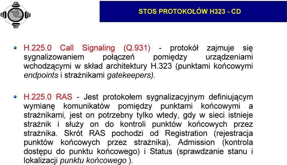 0 RAS - Jest protokołem sygnalizacyjnym definiującym wymianę komunikatów pomiędzy punktami końcowymi a strażnikami, jest on potrzebny tylko wtedy, gdy w sieci