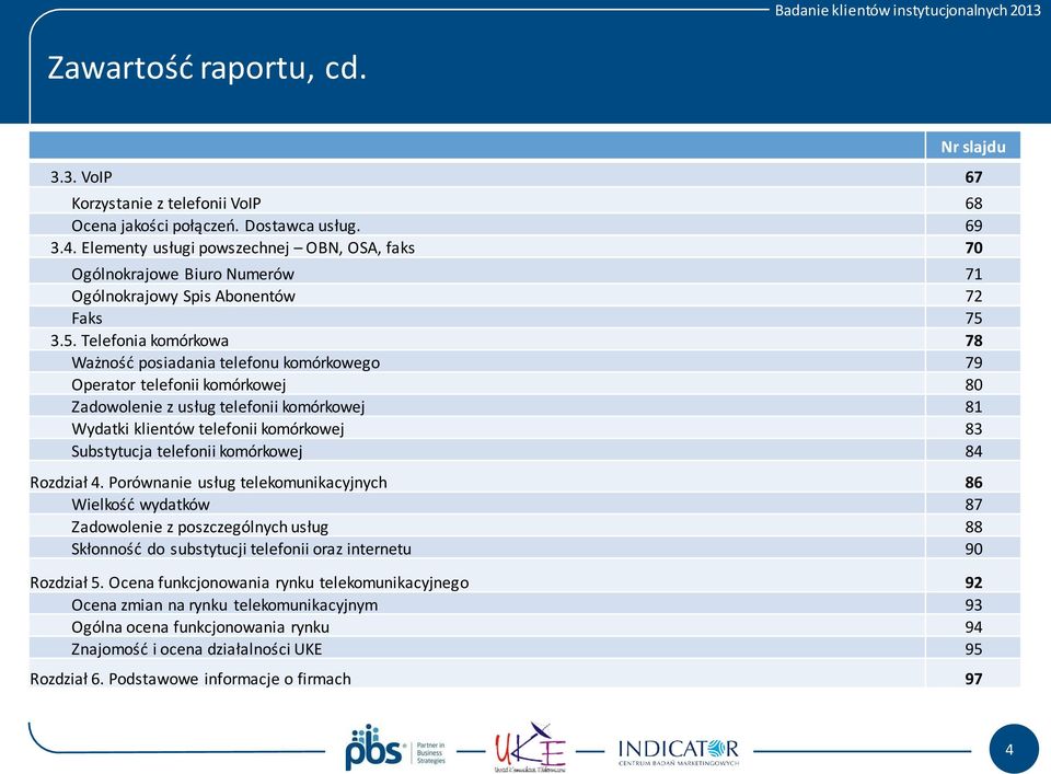 3.5. Telefonia komórkowa 78 Ważność posiadania telefonu komórkowego 79 Operator telefonii komórkowej 80 Zadowolenie z usług telefonii komórkowej 81 Wydatki klientów telefonii komórkowej 83