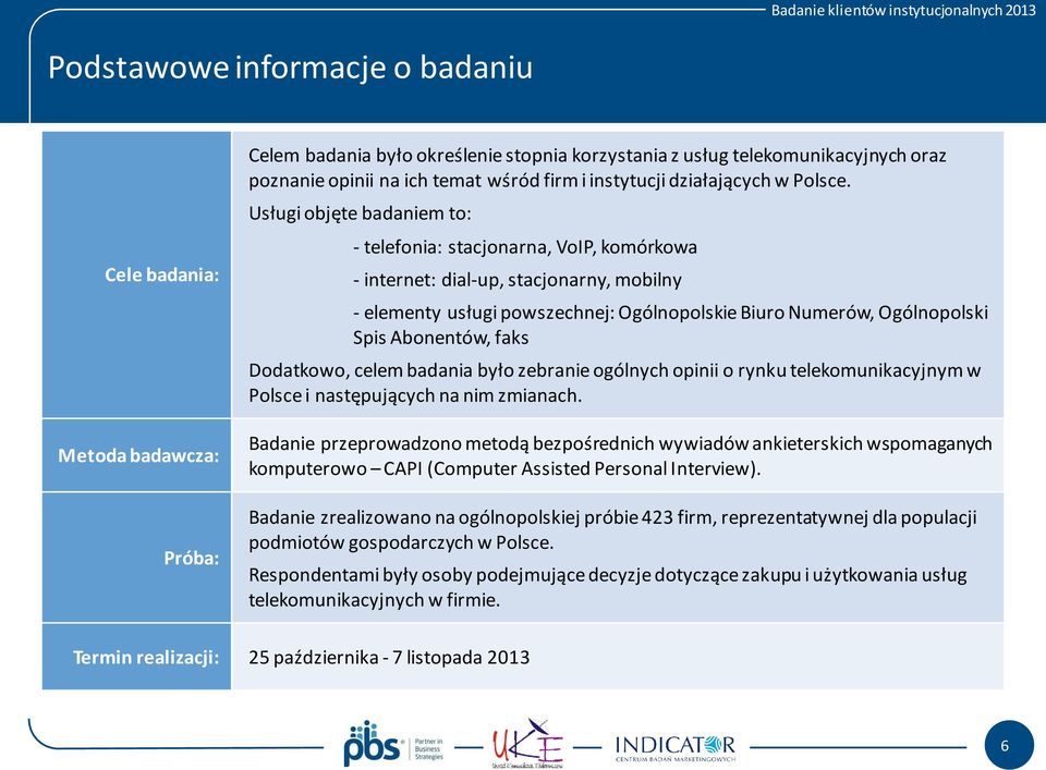 Usługi objęte badaniem to: - telefonia: stacjonarna, VoIP, komórkowa - internet: dial-up, stacjonarny, mobilny - elementy usługi powszechnej: Ogólnopolskie Biuro Numerów, Ogólnopolski Spis Abonentów,