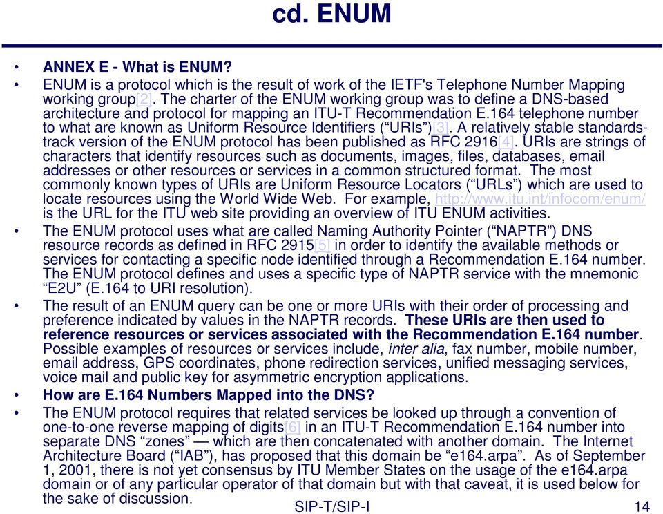 164 telephone number to what are known as Uniform Resource Identifiers ( URIs )[3]. A relatively stable standardstrack version of the ENUM protocol has been published as RFC 2916[4].