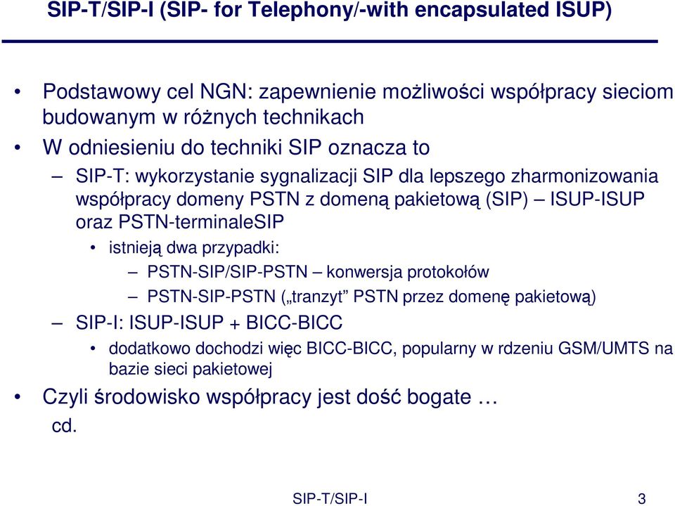 ISUP-ISUP oraz PSTN-terminaleSIP istnieją dwa przypadki: PSTN-SIP/SIP-PSTN konwersja protokołów PSTN-SIP-PSTN ( tranzyt PSTN przez domenę pakietową) SIP-I: