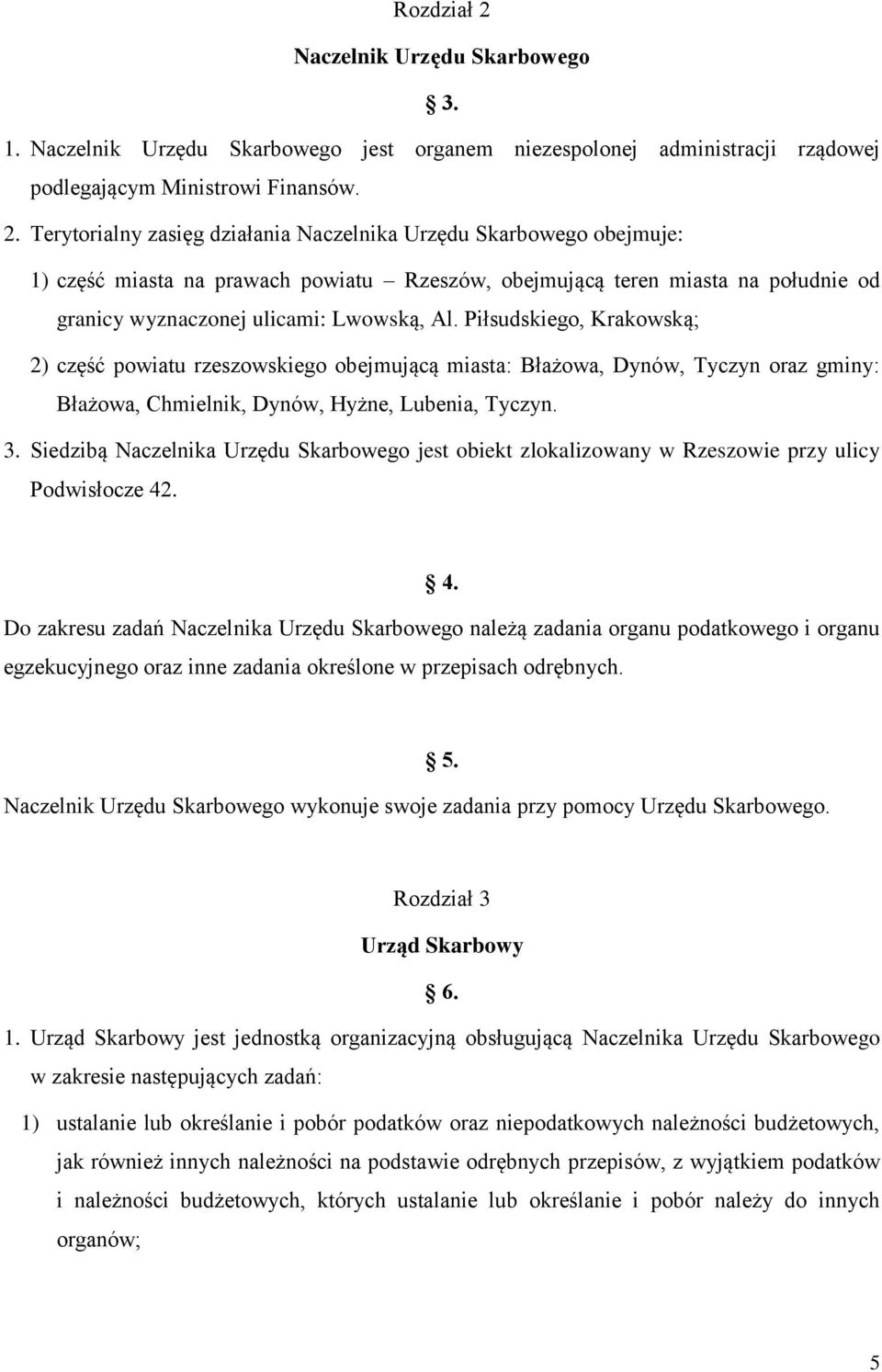 Terytorialny zasięg działania Naczelnika Urzędu Skarbowego obejmuje: 1) część miasta na prawach powiatu Rzeszów, obejmującą teren miasta na południe od granicy wyznaczonej ulicami: Lwowską, Al.