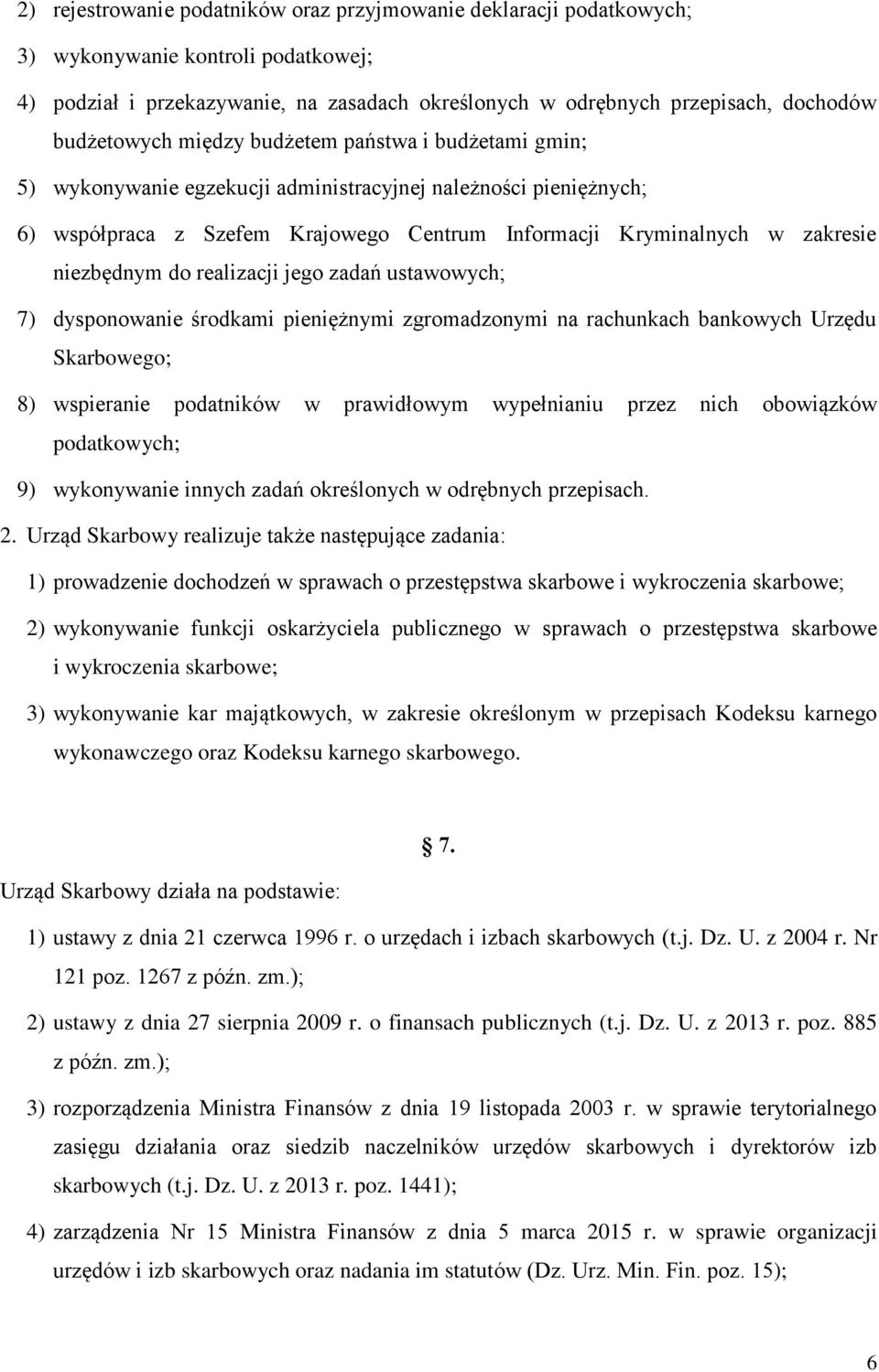 niezbędnym do realizacji jego zadań ustawowych; 7) dysponowanie środkami pieniężnymi zgromadzonymi na rachunkach bankowych Urzędu Skarbowego; 8) wspieranie podatników w prawidłowym wypełnianiu przez
