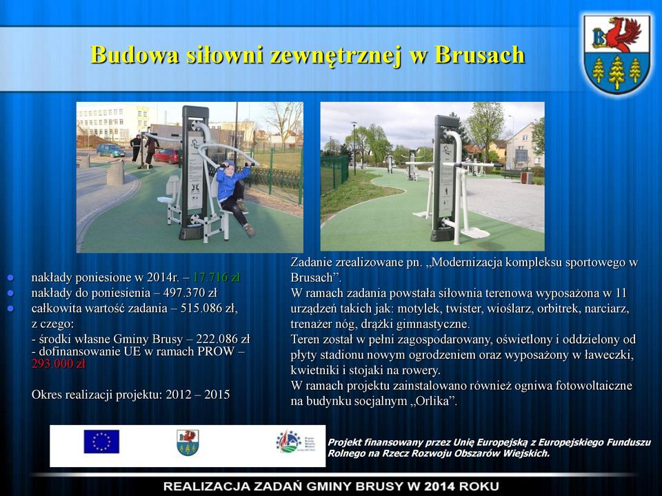 W ramach zadania powstała siłownia terenowa wyposażona w 11 urządzeń takich jak: motylek, twister, wioślarz, orbitrek, narciarz, trenażer nóg, drążki gimnastyczne.