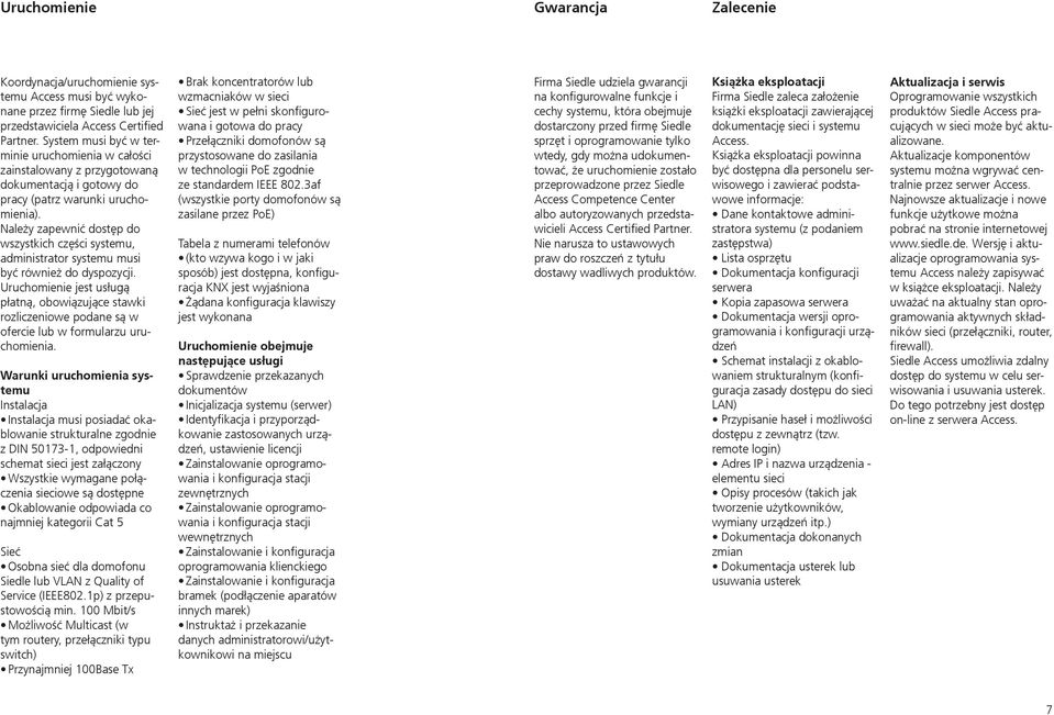 Należy zapewnić dostęp do wszystkich części systemu, administrator systemu musi być również do dyspozycji.