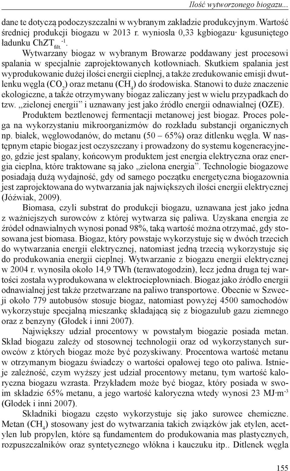 Skutkiem spalania jest wyprodukowanie dużej ilości energii cieplnej, a także zredukowanie emisji dwutlenku węgla (CO 2 ) oraz metanu (CH 4 ) do środowiska.