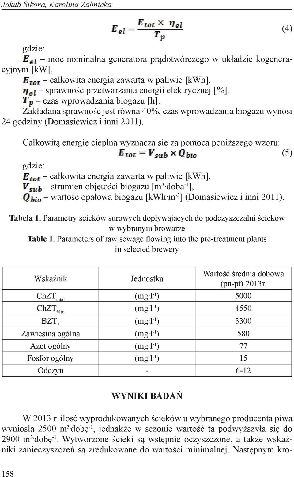 Całkowitą energię cieplną wyznacza się za pomocą poniższego wzoru: (5) całkowita energia zawarta w paliwie [kwh], strumień objętości biogazu [m 3 doba -1 ], wartość opałowa biogazu [kwh m -3 ]