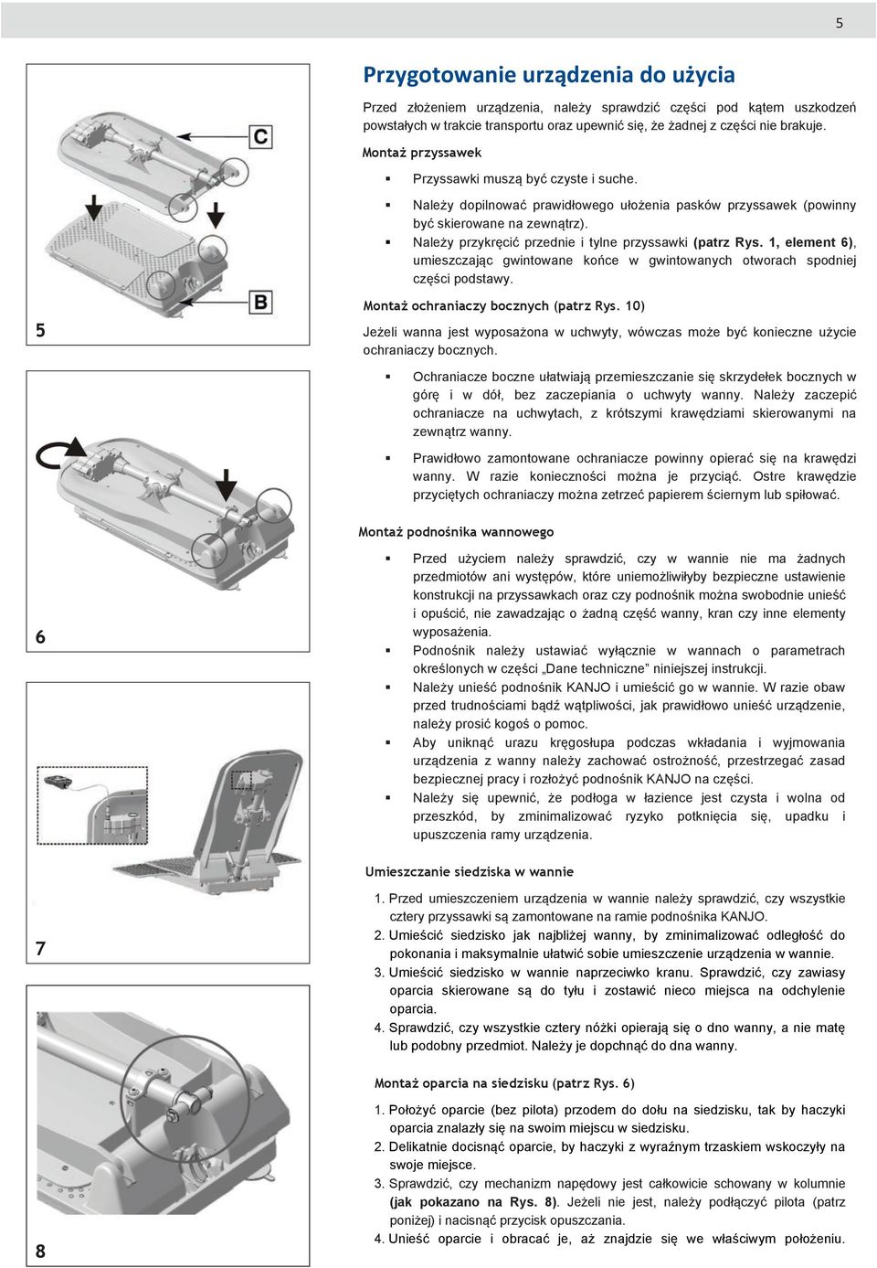 Należy przykręcić przednie i tylne przyssawki (patrz Rys. 1, element 6), umieszczając gwintowane końce w gwintowanych otworach spodniej części podstawy. 5 Montaż ochraniaczy bocznych (patrz Rys.