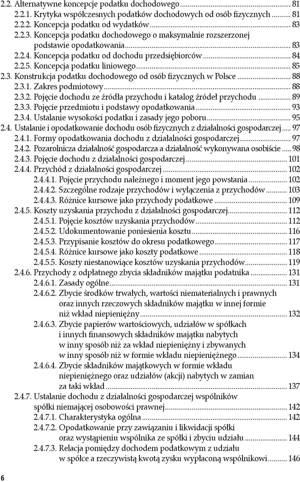 .. 88 2.3.1. Zakres podmiotowy... 88 2.3.2. Pojęcie dochodu ze źródła przychodu i katalog źródeł przychodu... 89 2.3.3. Pojęcie przedmiotu i podstawy opodatkowania... 93 2.3.4.