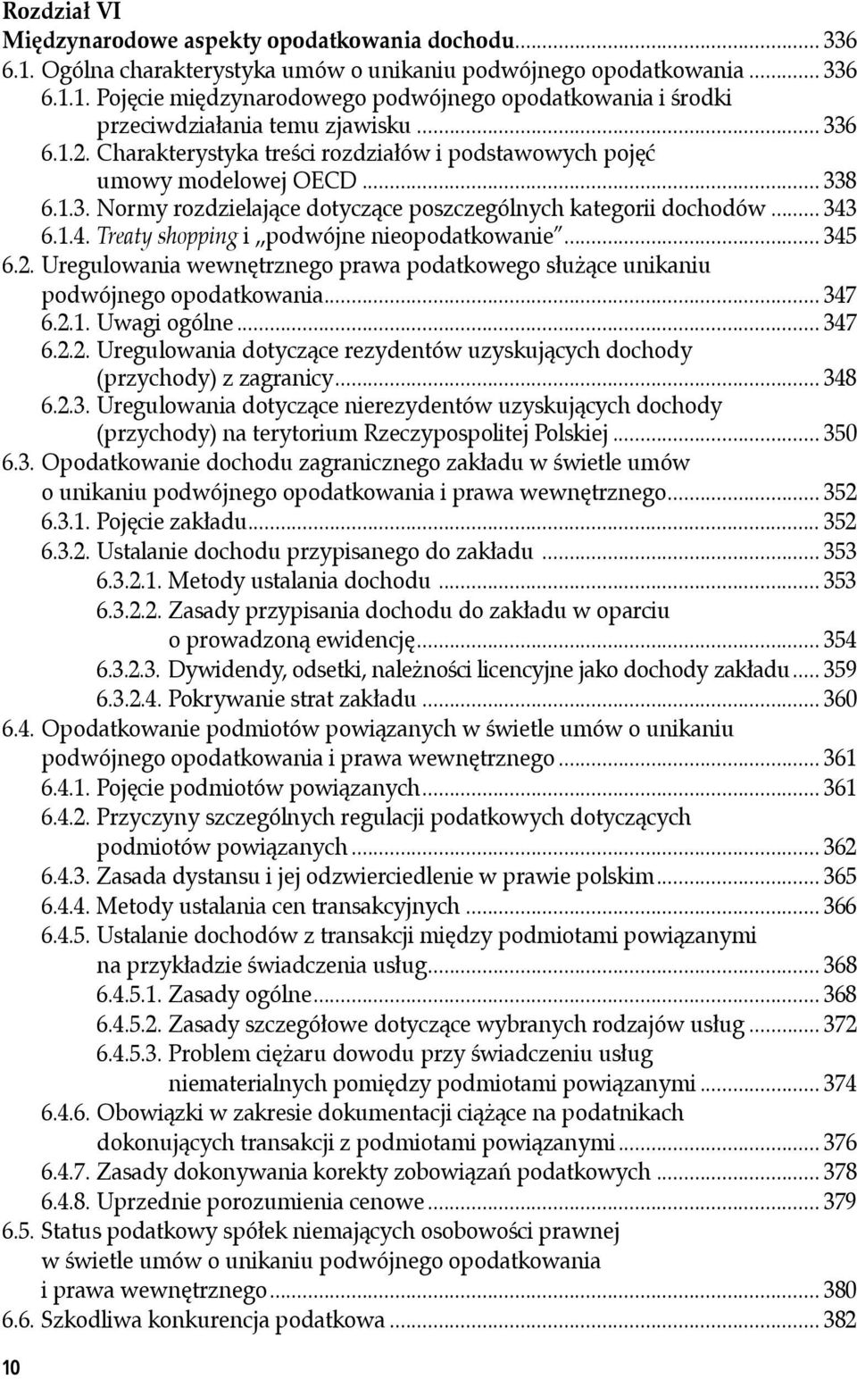 6.1.4. Treaty shopping i,,podwójne nieopodatkowanie... 345 6.2. Uregulowania wewnętrznego prawa podatkowego służące unikaniu podwójnego opodatkowania... 347 6.2.1. Uwagi ogólne...347 6.2.2. Uregulowania dotyczące rezydentów uzyskujących dochody (przychody) z zagranicy.