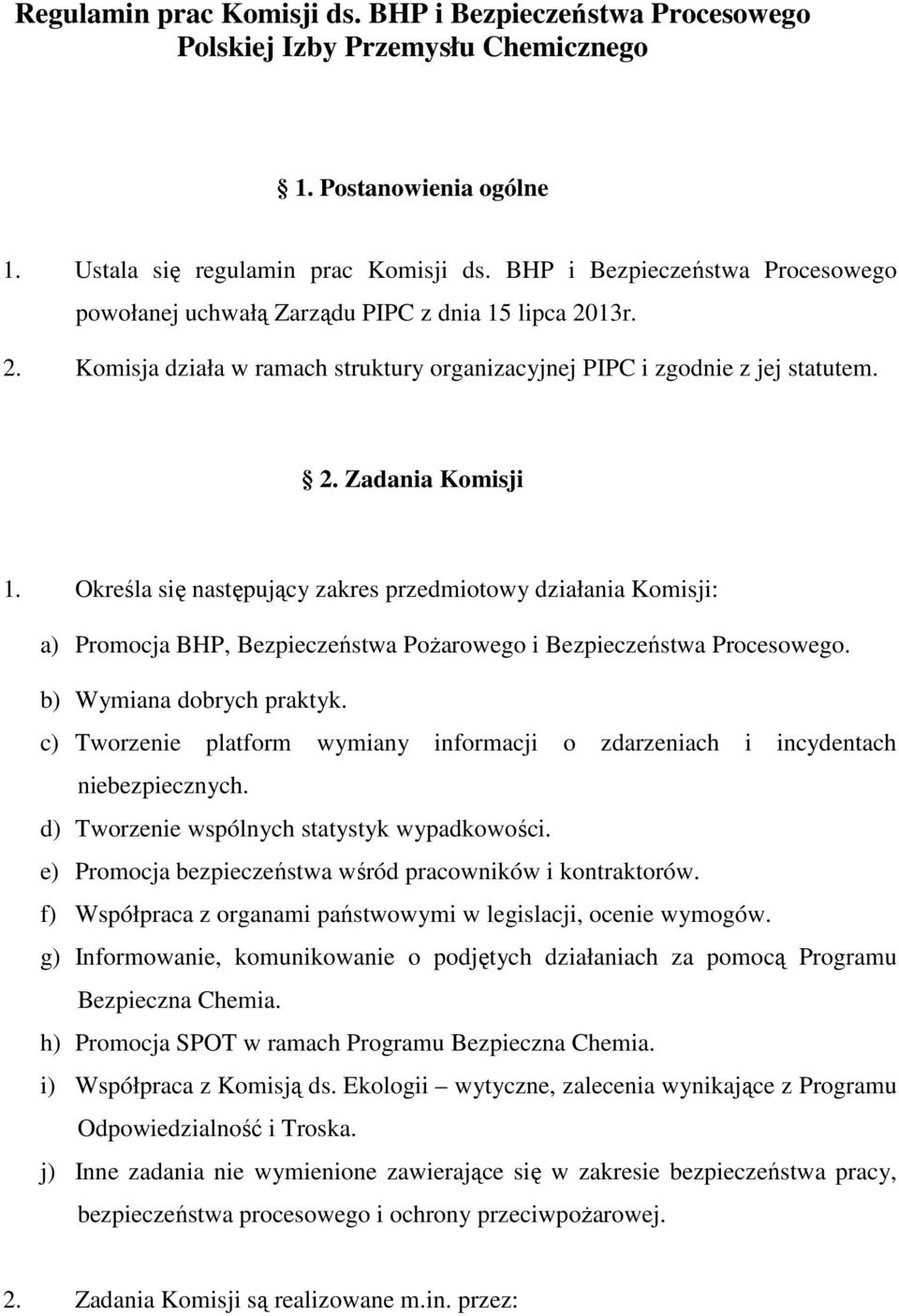 Określa się następujący zakres przedmiotowy działania Komisji: a) Promocja BHP, Bezpieczeństwa Pożarowego i Bezpieczeństwa Procesowego. b) Wymiana dobrych praktyk.