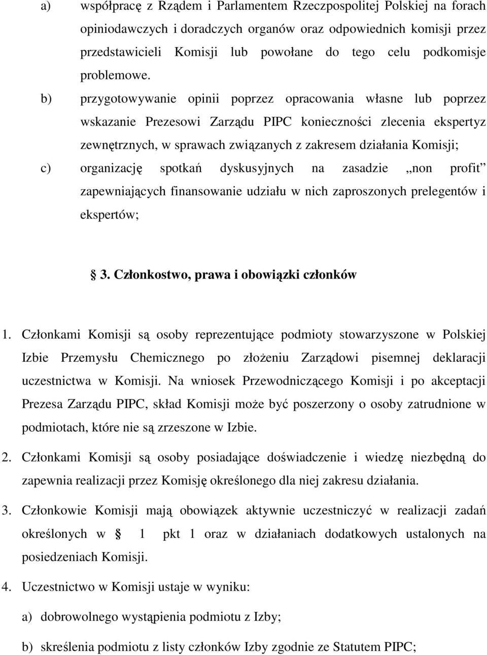 b) przygotowywanie opinii poprzez opracowania własne lub poprzez wskazanie Prezesowi Zarządu PIPC konieczności zlecenia ekspertyz zewnętrznych, w sprawach związanych z zakresem działania Komisji; c)