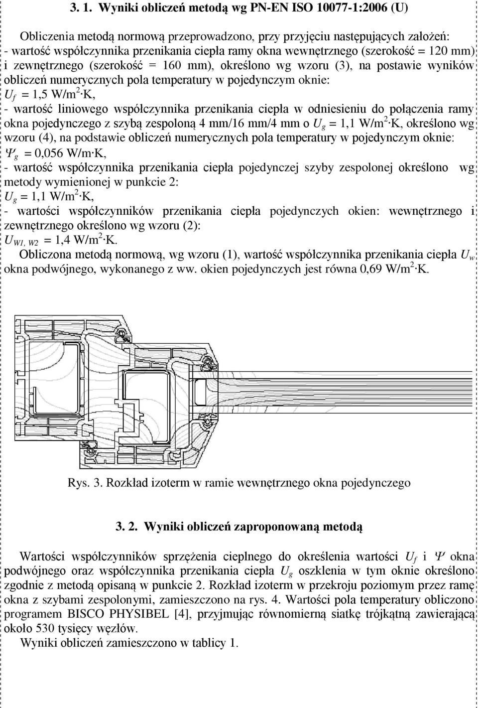 linioweo współczynnika przenikania ciepła w odniesieniu do połączenia ramy okna pojedynczeo z szybą zespoloną 4 mm/16 mm/4 mm o = 1,1 W/m 2 K, określono w wzoru (4), na podstawie obliczeń