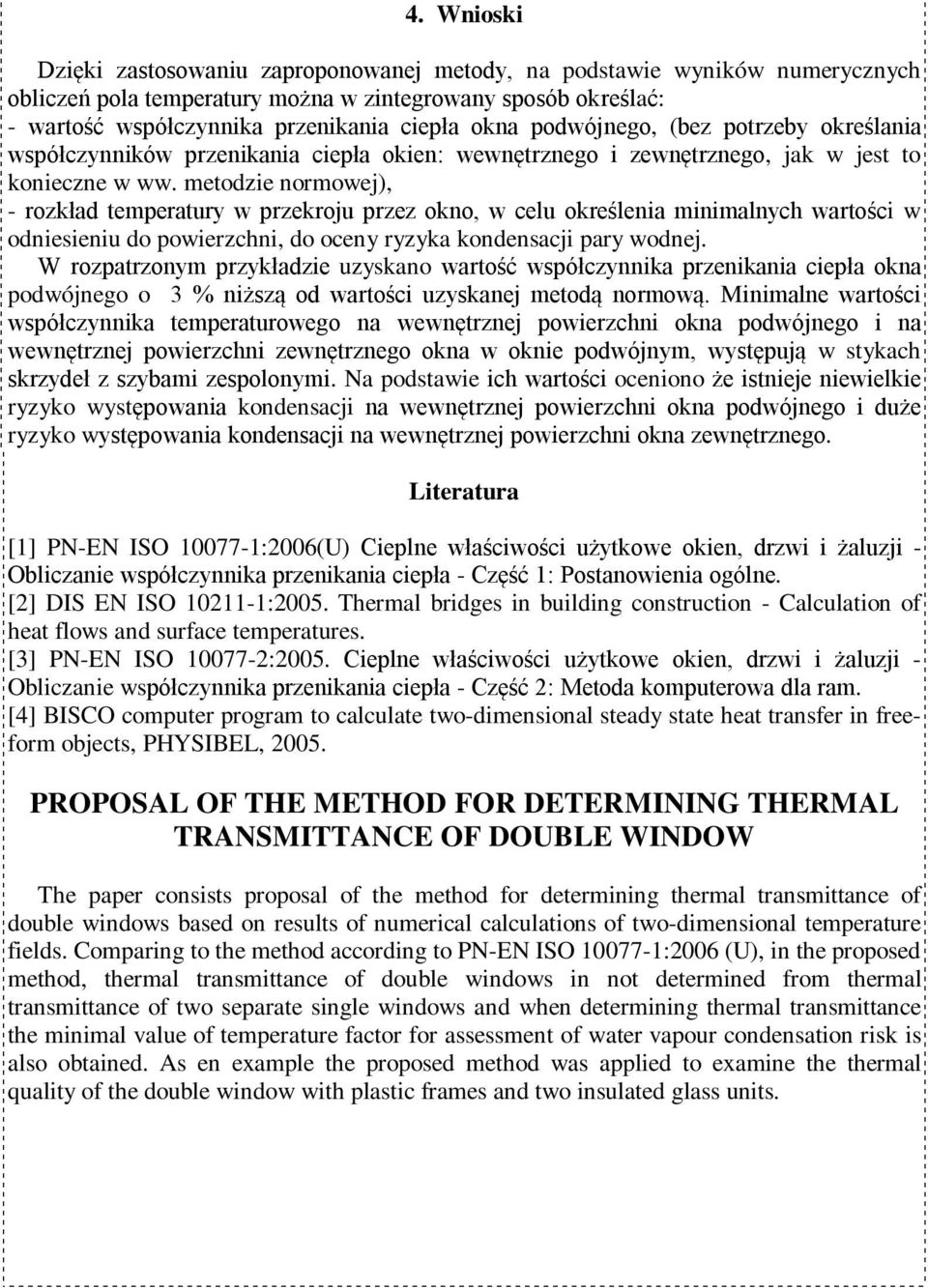 metodzie normowej), - rozkład temperatury w przekroju przez okno, w celu określenia minimalnych wartości w odniesieniu do powierzchni, do oceny ryzyka kondensacji pary wodnej.