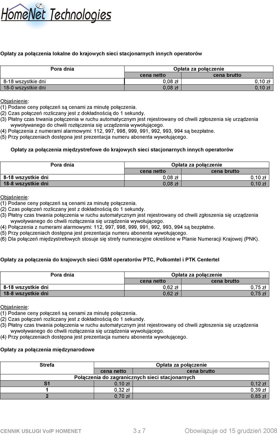 Opłaty za połączenia międzystrefowe do krajowych sieci stacjonarnych innych operatorów 8-18 wszystkie dni 0,08 zł 0,10 zł 18-8 wszystkie dni 0,08 zł 0,10 zł (4) Połączenia z numerami alarmowymi: 112,