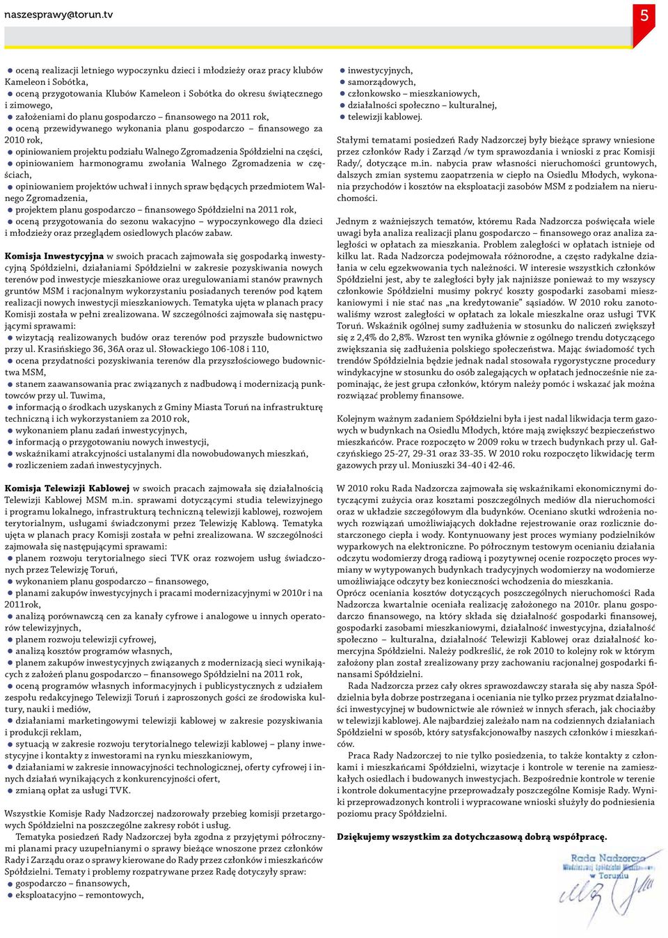 planu gospodarczo finansowego na 2011 rok, oceną przewidywanego wykonania planu gospodarczo finansowego za 2010 rok, opiniowaniem projektu podziału Walnego Zgromadzenia Spółdzielni na części,