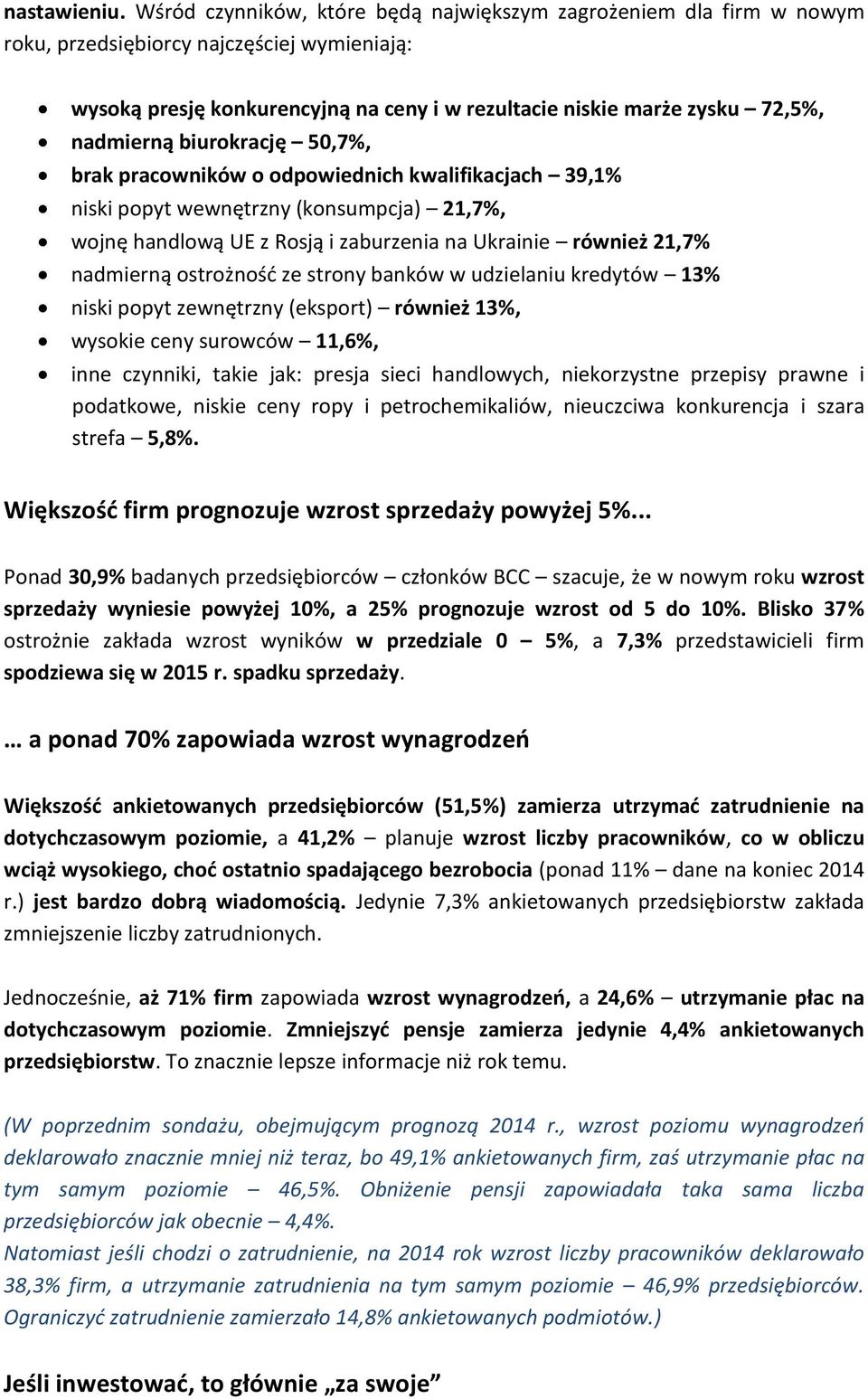 nadmierną biurokrację 50,7%, brak pracowników o odpowiednich kwalifikacjach 39,1% niski popyt wewnętrzny (konsumpcja) 21,7%, wojnę handlową UE z Rosją i zaburzenia na Ukrainie również 21,7% nadmierną