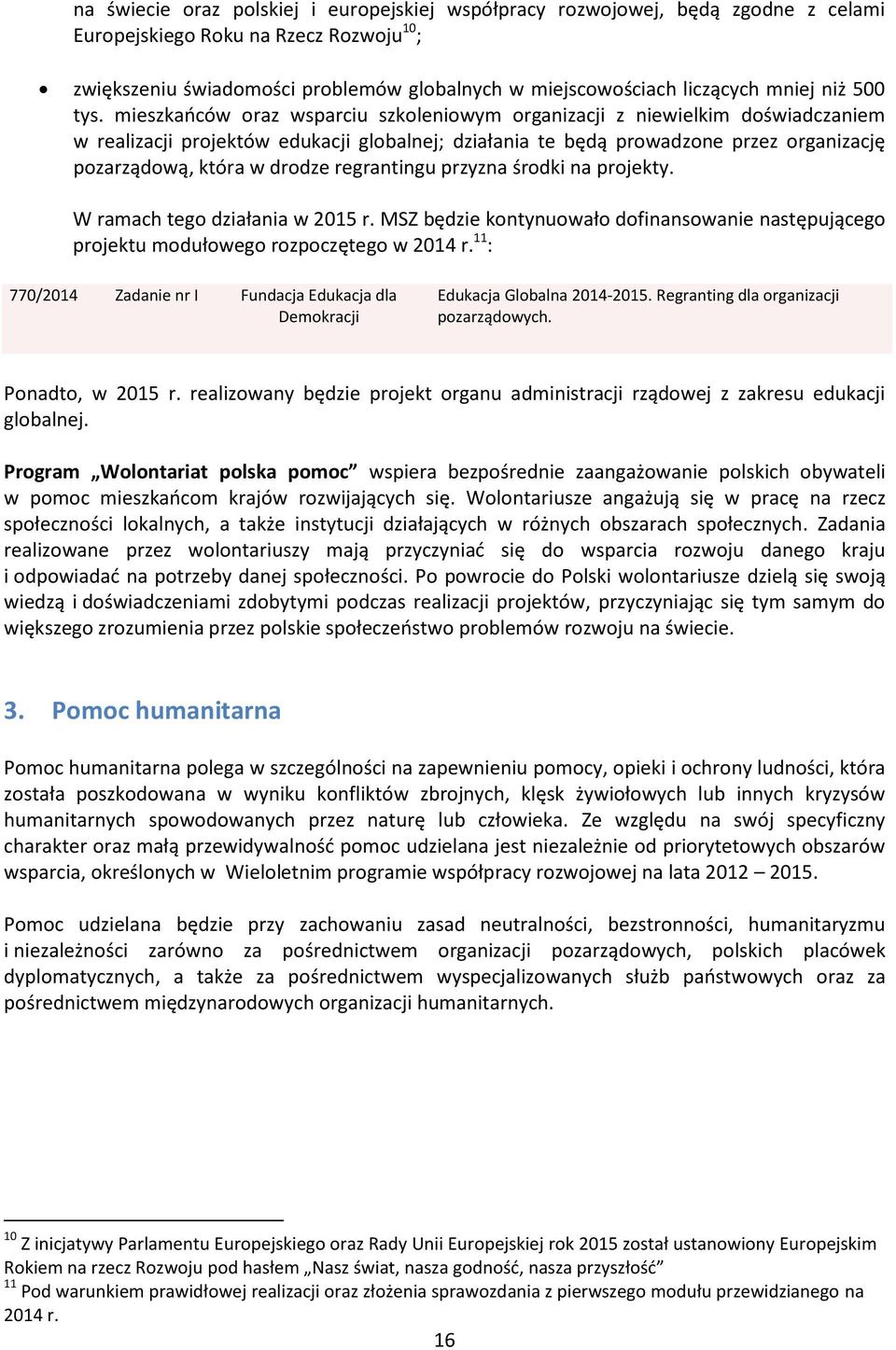 mieszkańców oraz wsparciu szkoleniowym organizacji z niewielkim doświadczaniem w realizacji projektów edukacji globalnej; działania te będą prowadzone przez organizację pozarządową, która w drodze