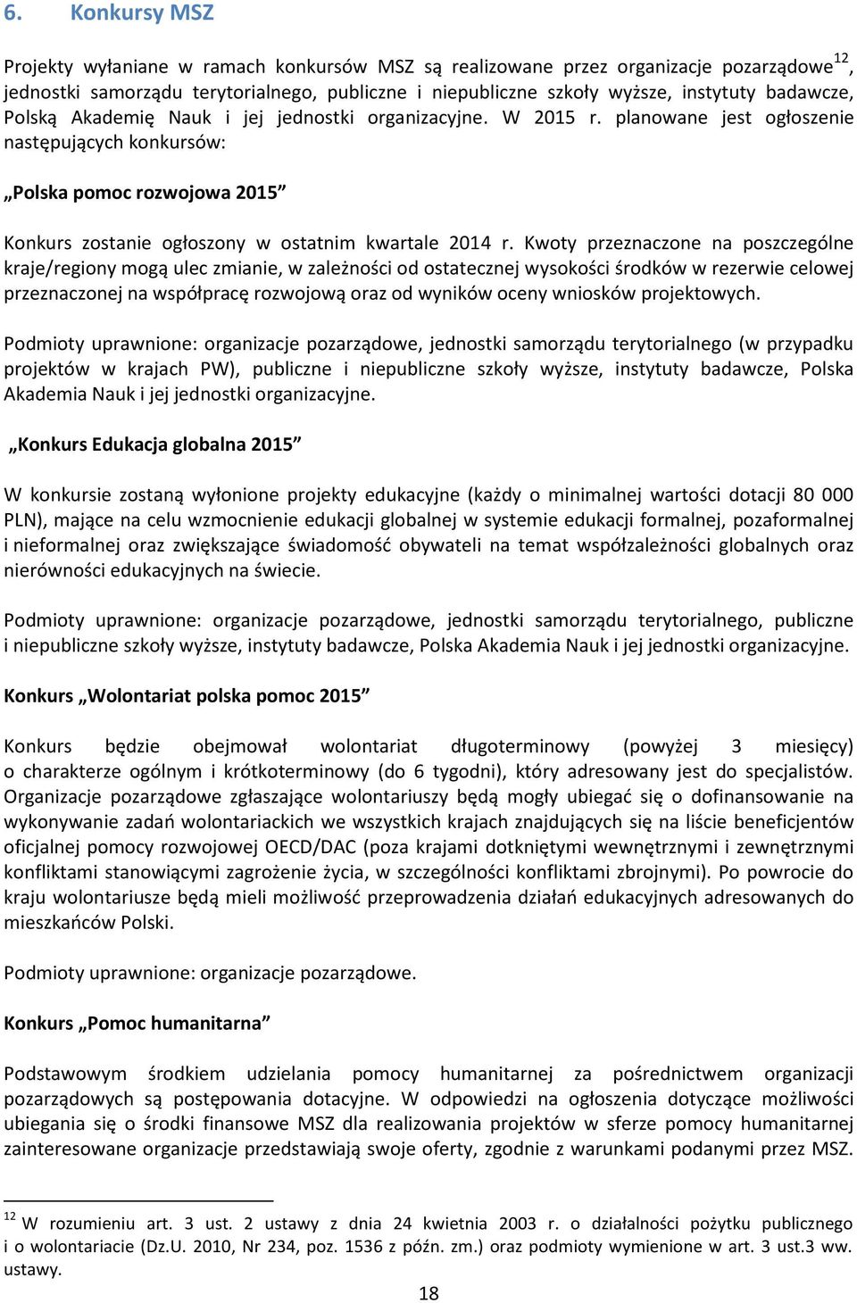 planowane jest ogłoszenie następujących konkursów: Polska pomoc rozwojowa 2015 Konkurs zostanie ogłoszony w ostatnim kwartale 2014 r.