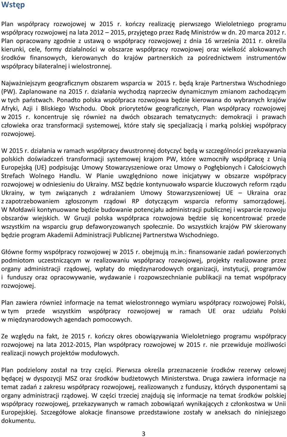 określa kierunki, cele, formy działalności w obszarze współpracy rozwojowej oraz wielkość alokowanych środków finansowych, kierowanych do krajów partnerskich za pośrednictwem instrumentów współpracy