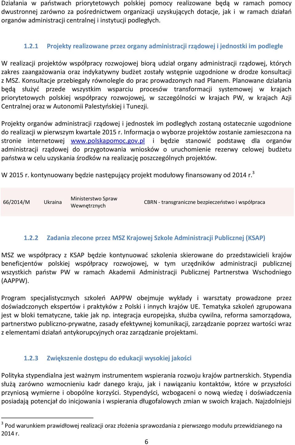 1 Projekty realizowane przez organy administracji rządowej i jednostki im podległe W realizacji projektów współpracy rozwojowej biorą udział organy administracji rządowej, których zakres