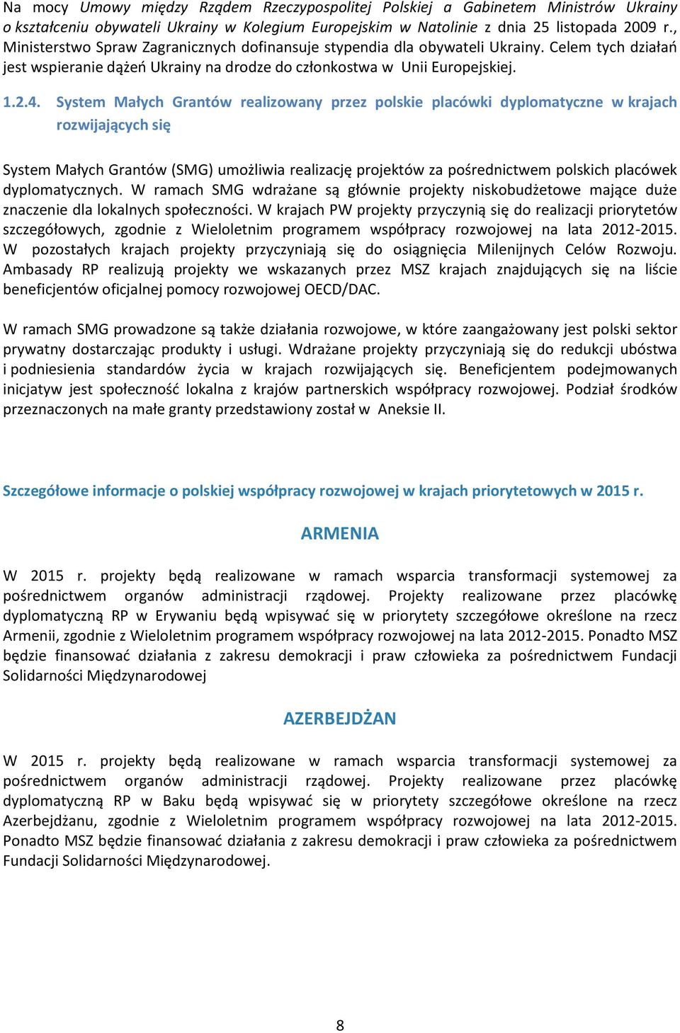 System Małych Grantów realizowany przez polskie placówki dyplomatyczne w krajach rozwijających się System Małych Grantów (SMG) umożliwia realizację projektów za pośrednictwem polskich placówek