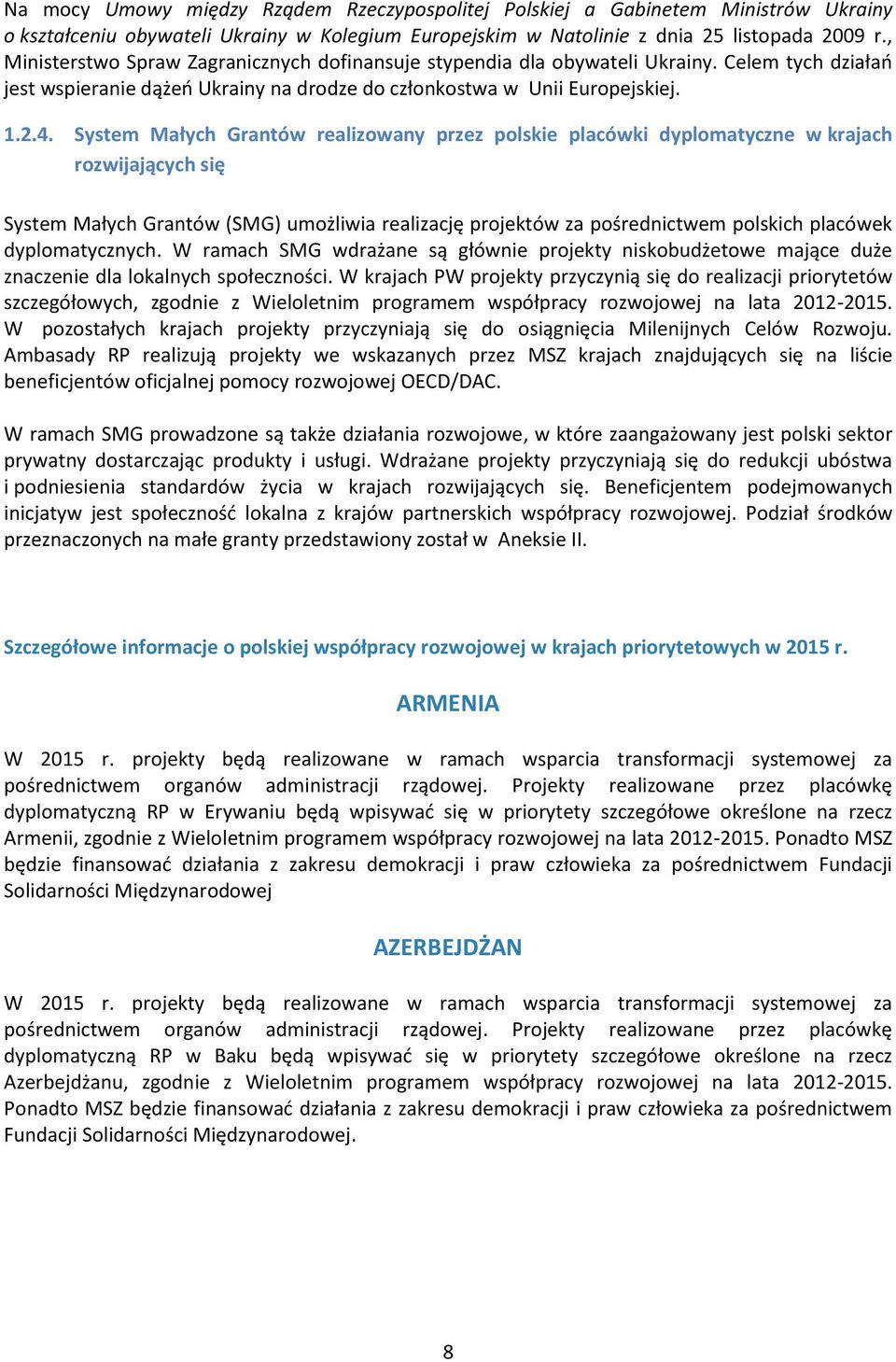 System Małych Grantów realizowany przez polskie placówki dyplomatyczne w krajach rozwijających się System Małych Grantów (SMG) umożliwia realizację projektów za pośrednictwem polskich placówek