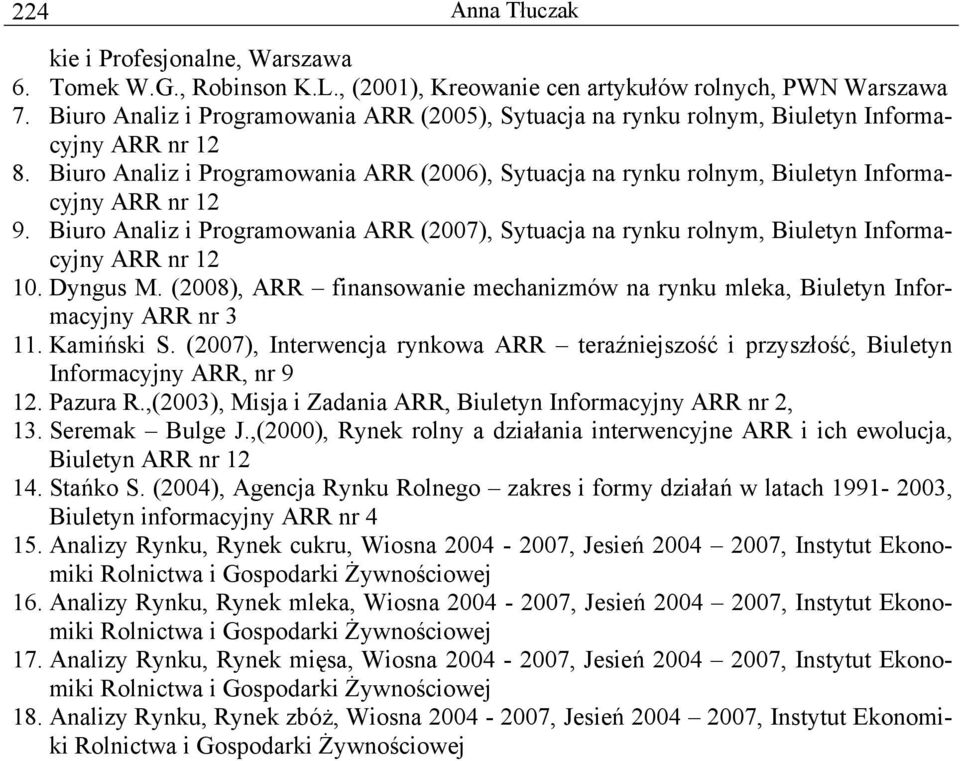 Biuro Analiz i Programowania ARR (007), Sytuacja na rynku rolnym, Biuletyn Informacyjny ARR nr 1 10. Dyngus M. (008), ARR finansowanie mechanizmów na rynku mleka, Biuletyn Informacyjny ARR nr 11.