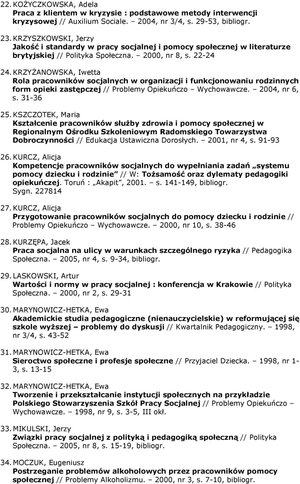 KRZYśANOWSKA, Iwetta Rola pracowników socjalnych w organizacji i funkcjonowaniu rodzinnych form opieki zastępczej // Problemy Opiekuńczo Wychowawcze. 2004, nr 6, s. 31-36 25.