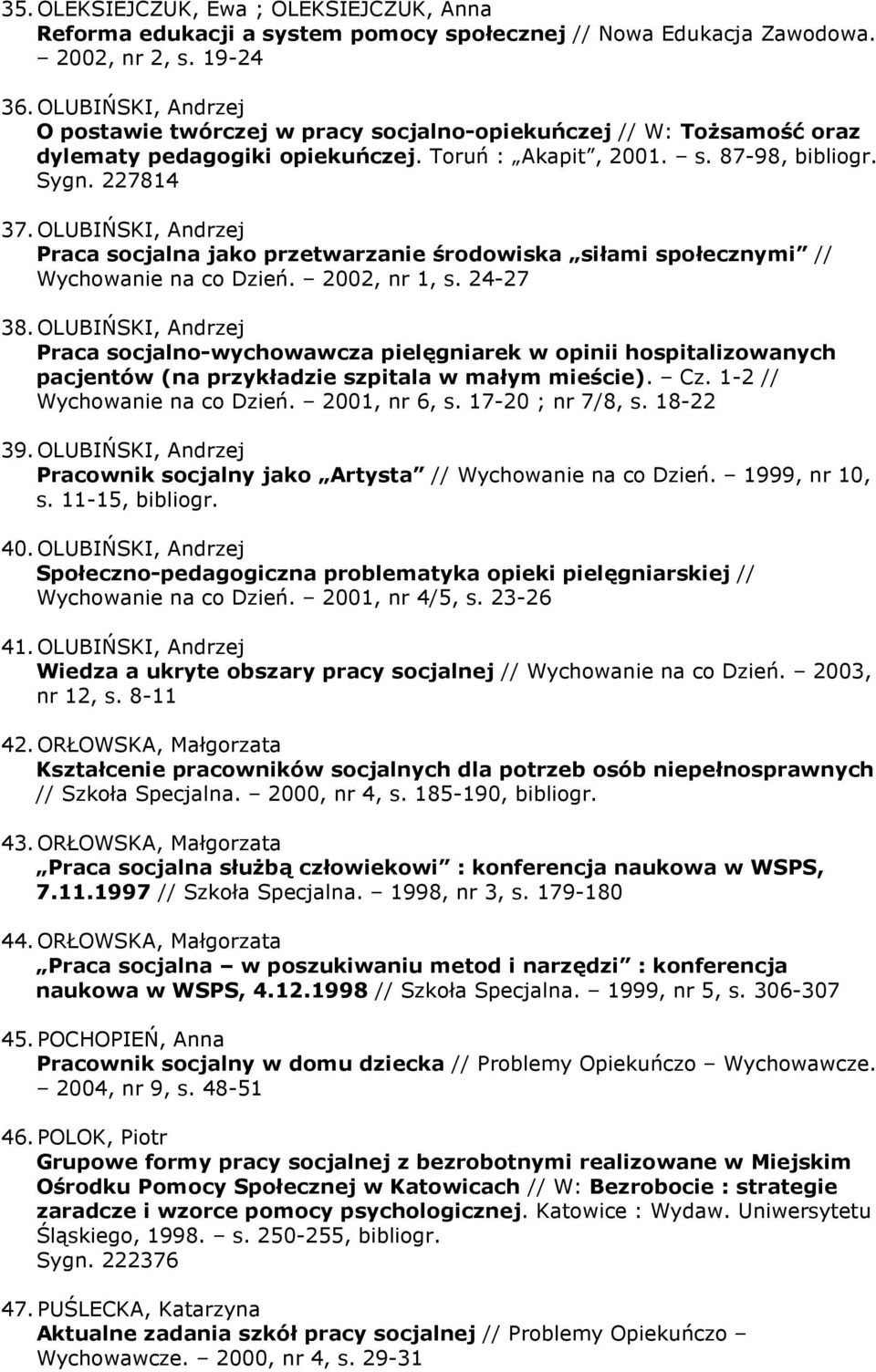 OLUBIŃSKI, Andrzej Praca socjalna jako przetwarzanie środowiska siłami społecznymi // Wychowanie na co Dzień. 2002, nr 1, s. 24-27 38.