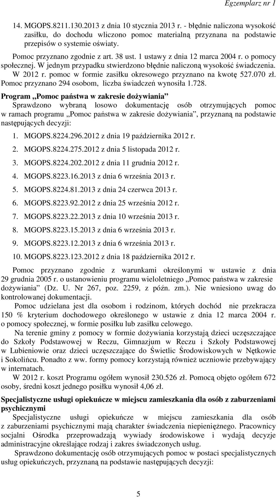 pomoc w formie zasiłku okresowego przyznano na kwotę 527.070 zł. Pomoc przyznano 294 osobom, liczba świadczeń wynosiła 1.728.