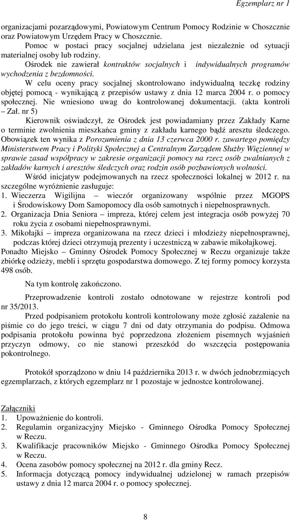 W celu oceny pracy socjalnej skontrolowano indywidualną teczkę rodziny objętej pomocą - wynikającą z przepisów ustawy z dnia 12 marca 2004 r. o pomocy społecznej.