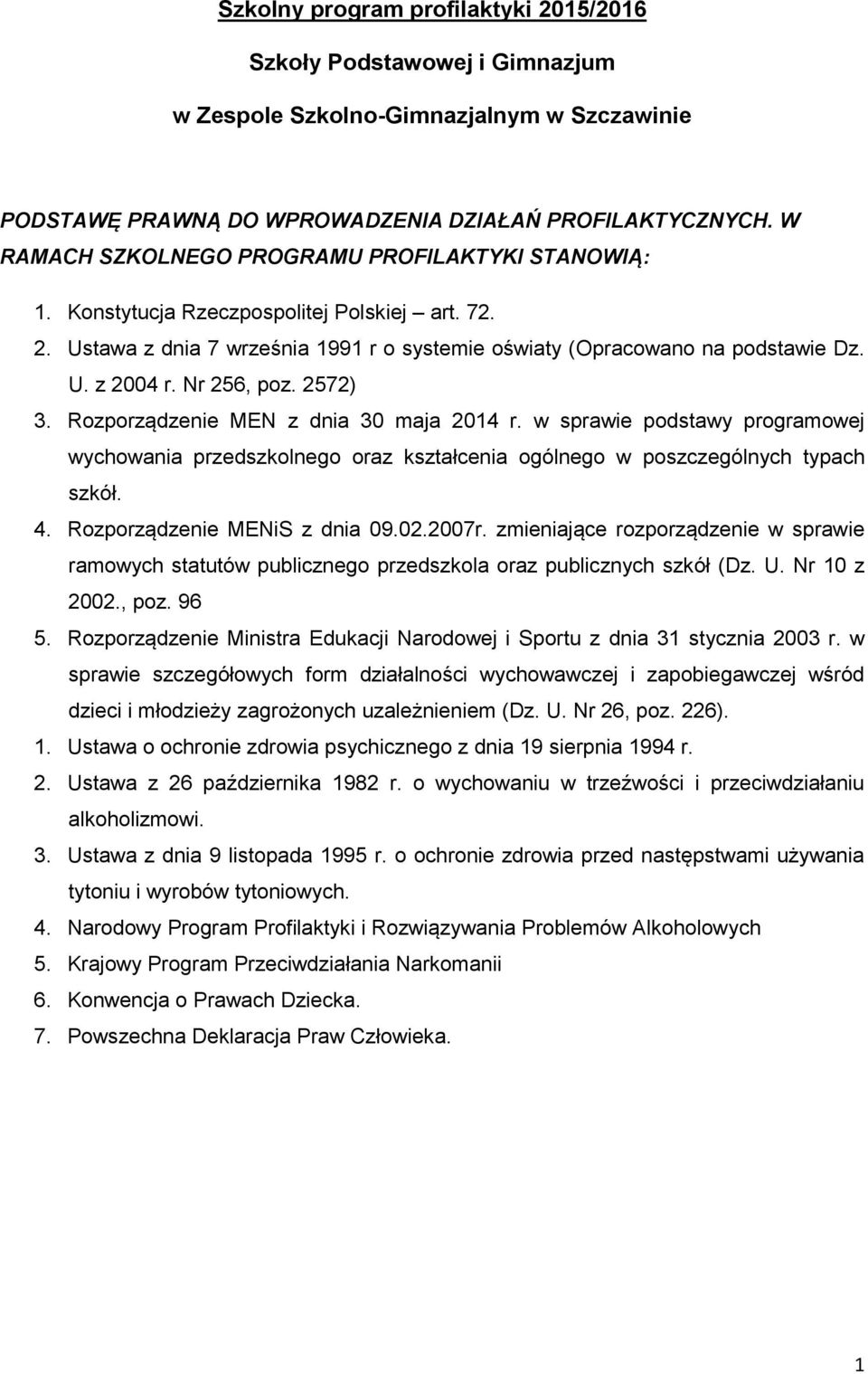 Nr 256, poz. 2572) 3. Rozporządzenie MEN z dnia 30 maja 2014 r. w sprawie podstawy programowej wychowania przedszkolnego oraz kształcenia ogólnego w poszczególnych typach szkół. 4.