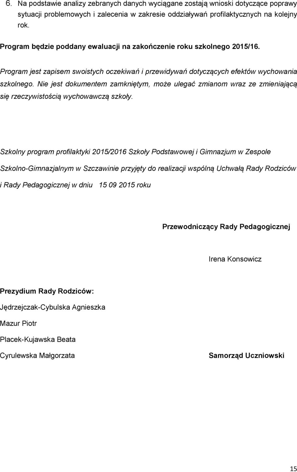 Nie jest dokumentem zamkniętym, może ulegać zmianom wraz ze zmieniającą się rzeczywistością wychowawczą szkoły.