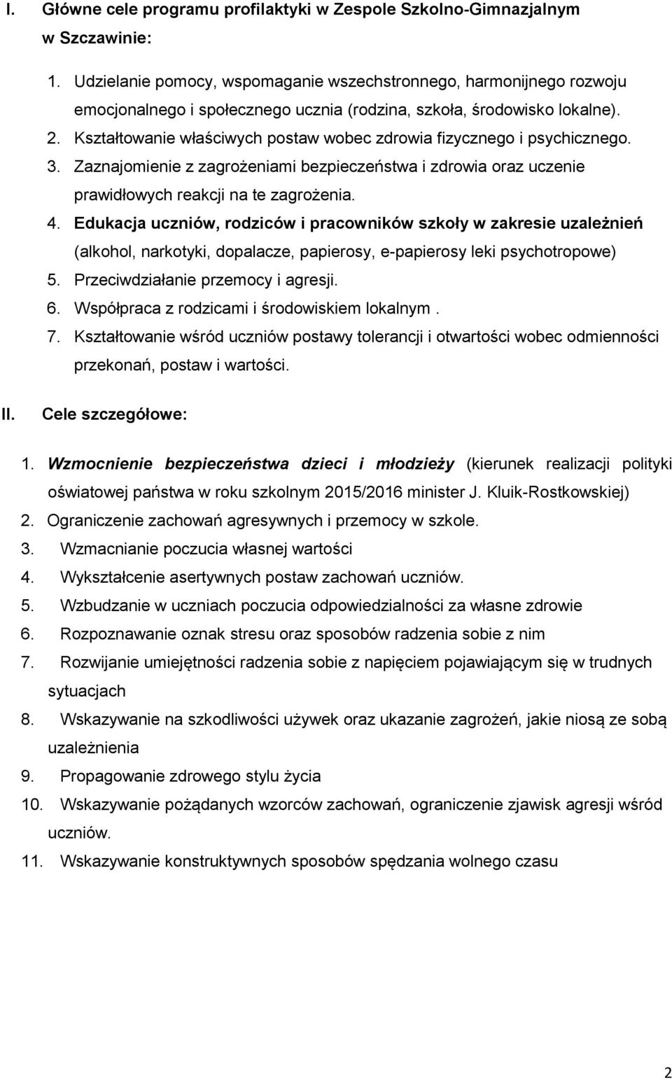 Kształtowanie właściwych postaw wobec zdrowia fizycznego i psychicznego. 3. Zaznajomienie z zagrożeniami bezpieczeństwa i zdrowia oraz uczenie prawidłowych reakcji na te zagrożenia. 4.