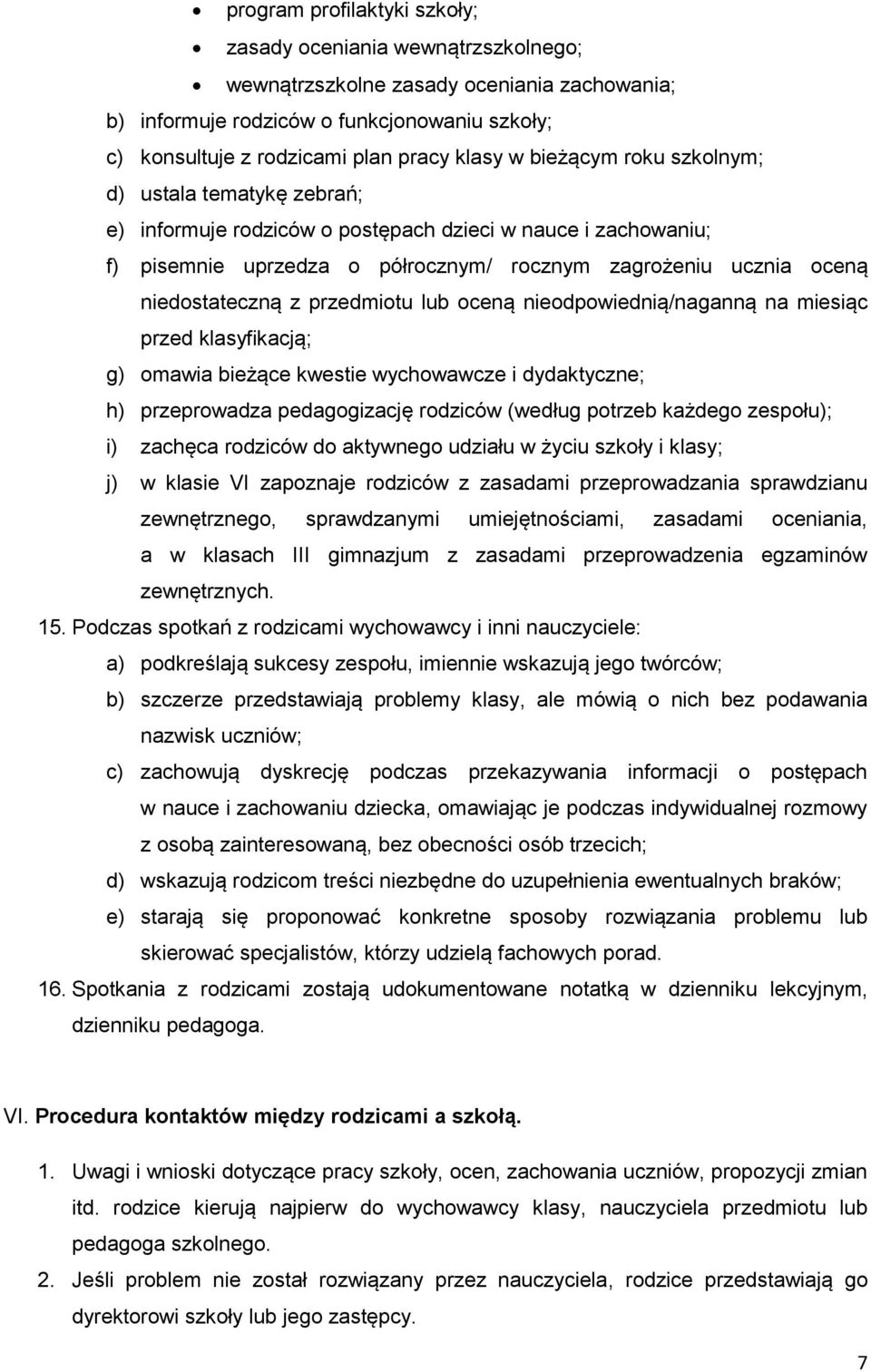 przedmiotu lub oceną nieodpowiednią/naganną na miesiąc przed klasyfikacją; g) omawia bieżące kwestie wychowawcze i dydaktyczne; h) przeprowadza izację rodziców (według potrzeb każdego zespołu); i)
