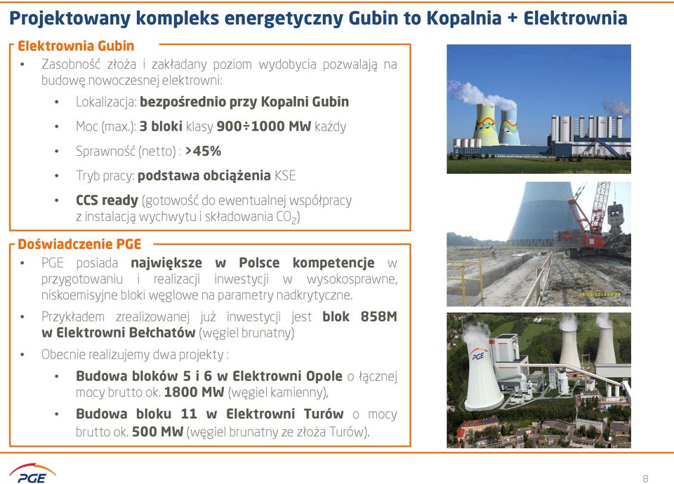 ): 3 bloki klasy 900 1000 MW każdy Sprawność (netto) : >45% Tryb pracy: podstawa obciążenia KSE CCS ready (gotowość do ewentualnej współpracy z instalacją wychwytu i składowania CO 2 ) Doświadczenie