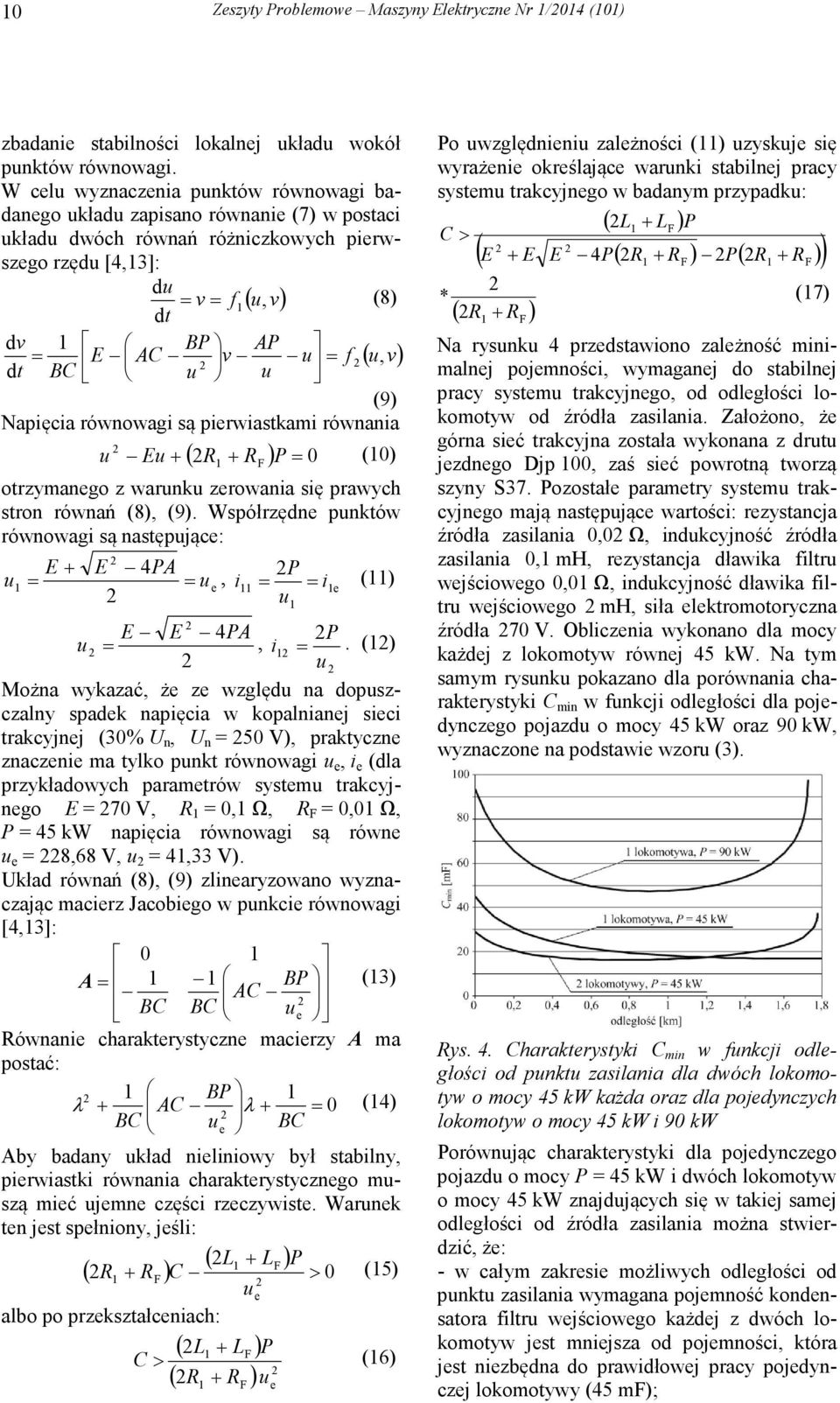 są pierwiastkami równania ( R + R ) = 0 E+ (0) otrzymanego z warnk zerowania się prawych stron równań (8), (9). Współrzędne pnktów równowagi są następjące: E+ E 4 = = () =, e i = ie E E 4 =, i =.