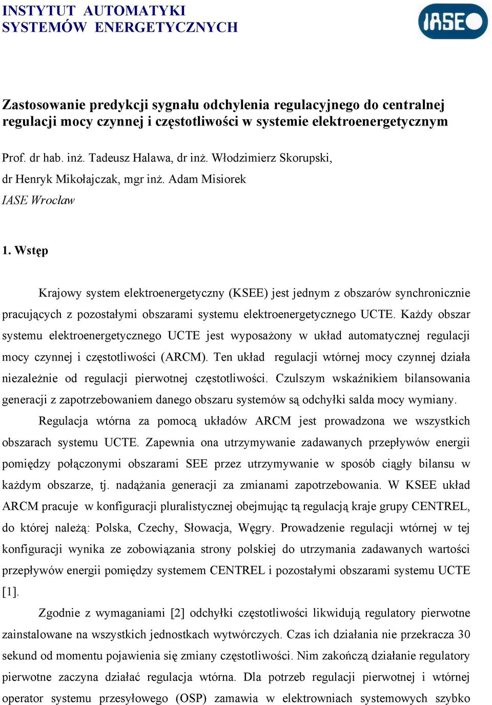 Wsęp Krajowy sysem elekroenergeyczny (KSEE) jes jednym z obszarów synchronicznie pracujących z pozosałymi obszarami sysemu elekroenergeycznego UCTE.