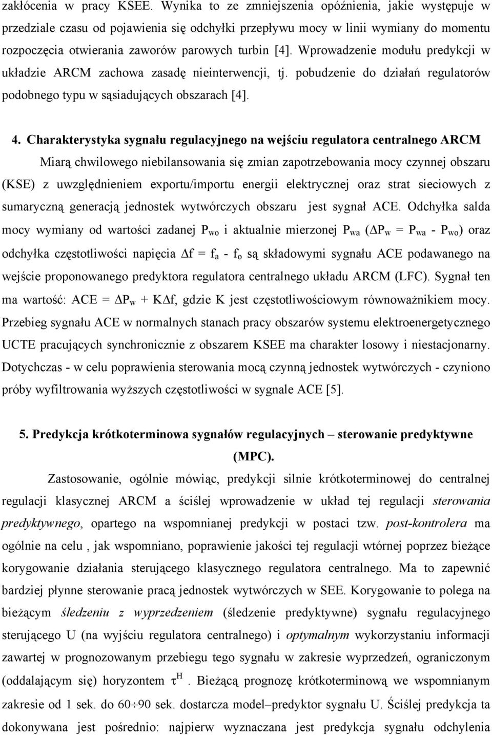 Wprowadzenie modułu predykcji w układzie ARCM zachowa zasadę nieinerwencji, j. pobudzenie do działań regulaorów podobnego ypu w sąsiadujących obszarach [4]. 4.