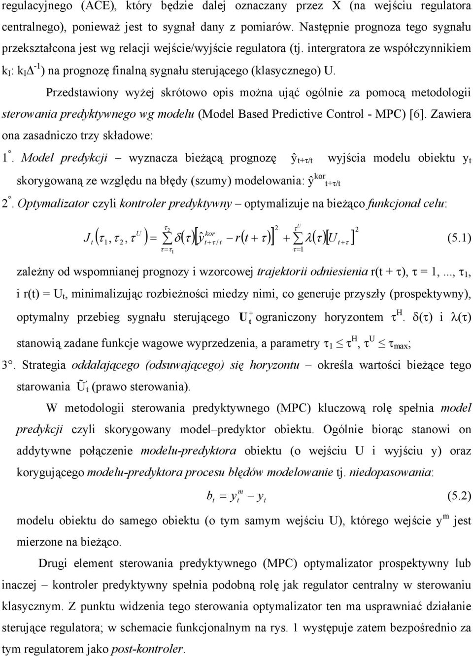 Przedsawiony wyżej skróowo opis można ująć ogólnie za pomocą meodologii serowania predykywnego wg modelu (Model Based Predicive Conrol - MPC) [6]. Zawiera ona zasadniczo rzy składowe:.